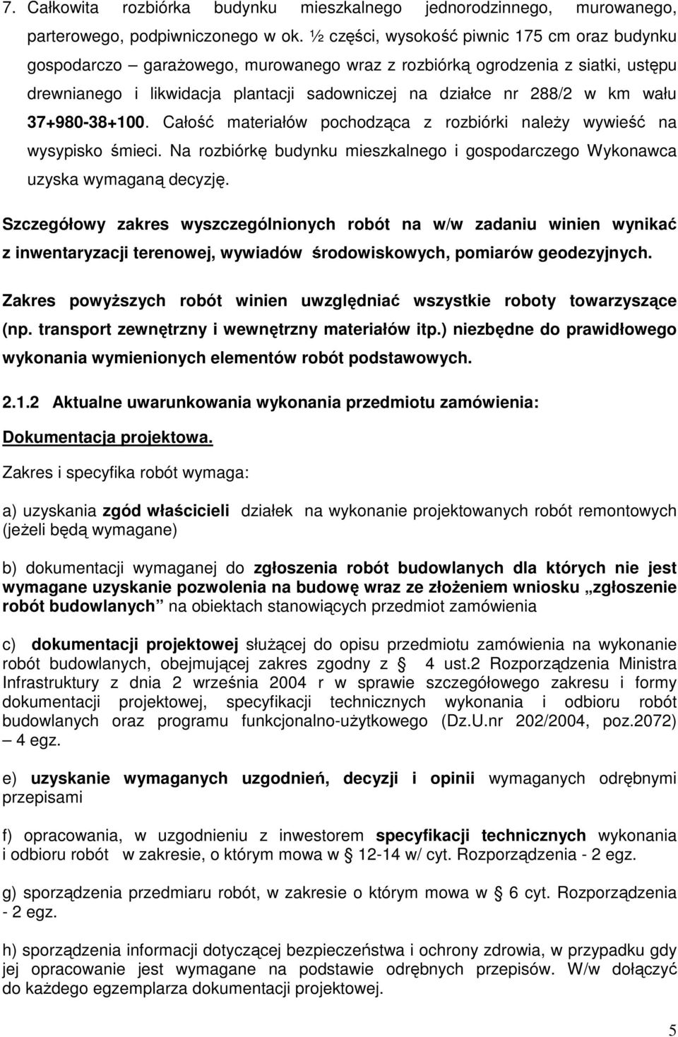 wału 37+980-38+100. Całość materiałów pochodząca z rozbiórki należy wywieść na wysypisko śmieci. Na rozbiórkę budynku mieszkalnego i gospodarczego Wykonawca uzyska wymaganą decyzję.