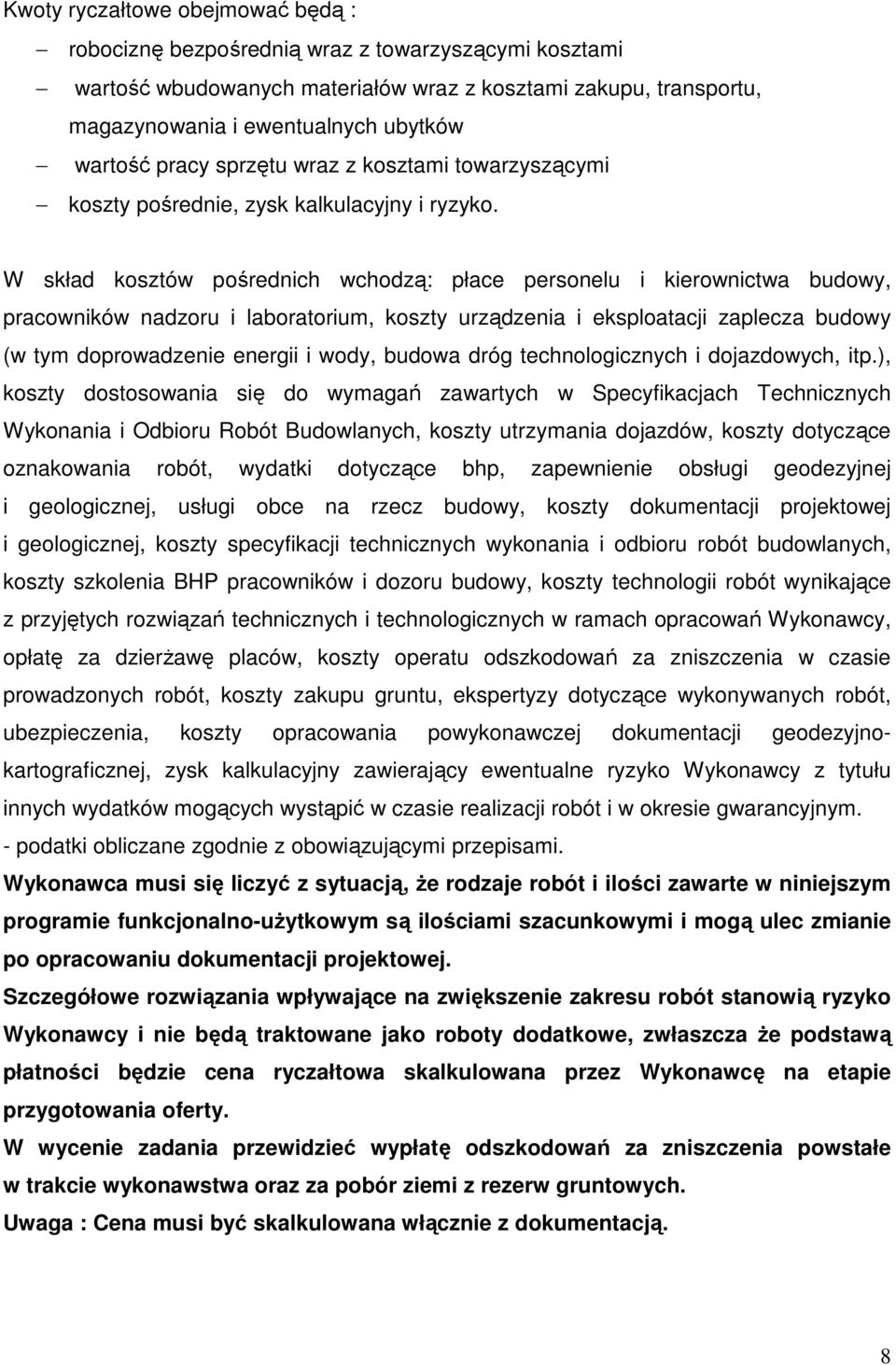 W skład kosztów pośrednich wchodzą: płace personelu i kierownictwa budowy, pracowników nadzoru i laboratorium, koszty urządzenia i eksploatacji zaplecza budowy (w tym doprowadzenie energii i wody,