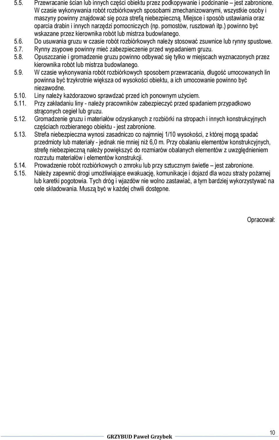 Miejsce i sposób ustawiania oraz oparcia drabin i innych narzędzi pomocniczych (np. pomostów, rusztowań itp.) powinno być wskazane przez kierownika robót lub mistrza budowlanego. 5.6.