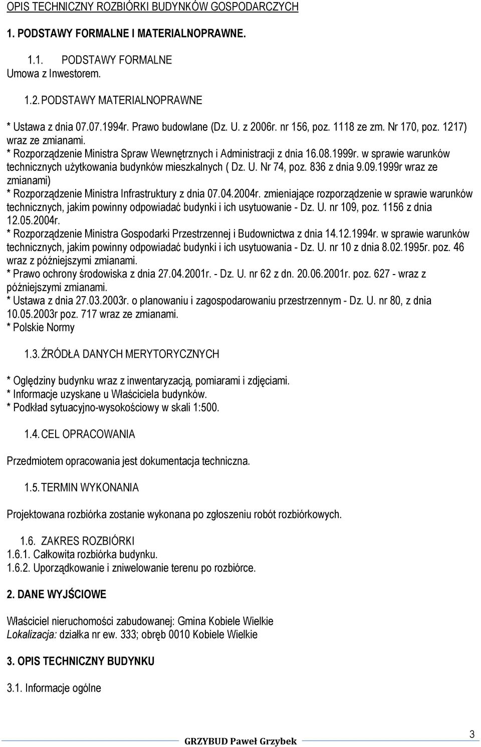 w sprawie warunków technicznych użytkowania budynków mieszkalnych ( Dz. U. Nr 74, poz. 836 z dnia 9.09.1999r wraz ze zmianami) * Rozporządzenie Ministra Infrastruktury z dnia 07.04.2004r.