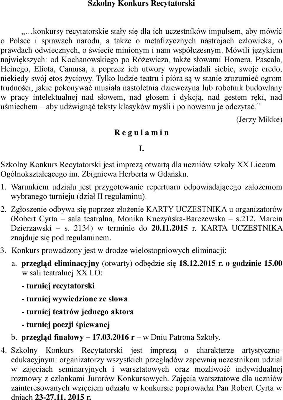 Mówili językiem największych: od Kochanowskiego po Różewicza, także słowami Homera, Pascala, Heinego, Eliota, Camusa, a poprzez ich utwory wypowiadali siebie, swoje credo, niekiedy swój etos życiowy.