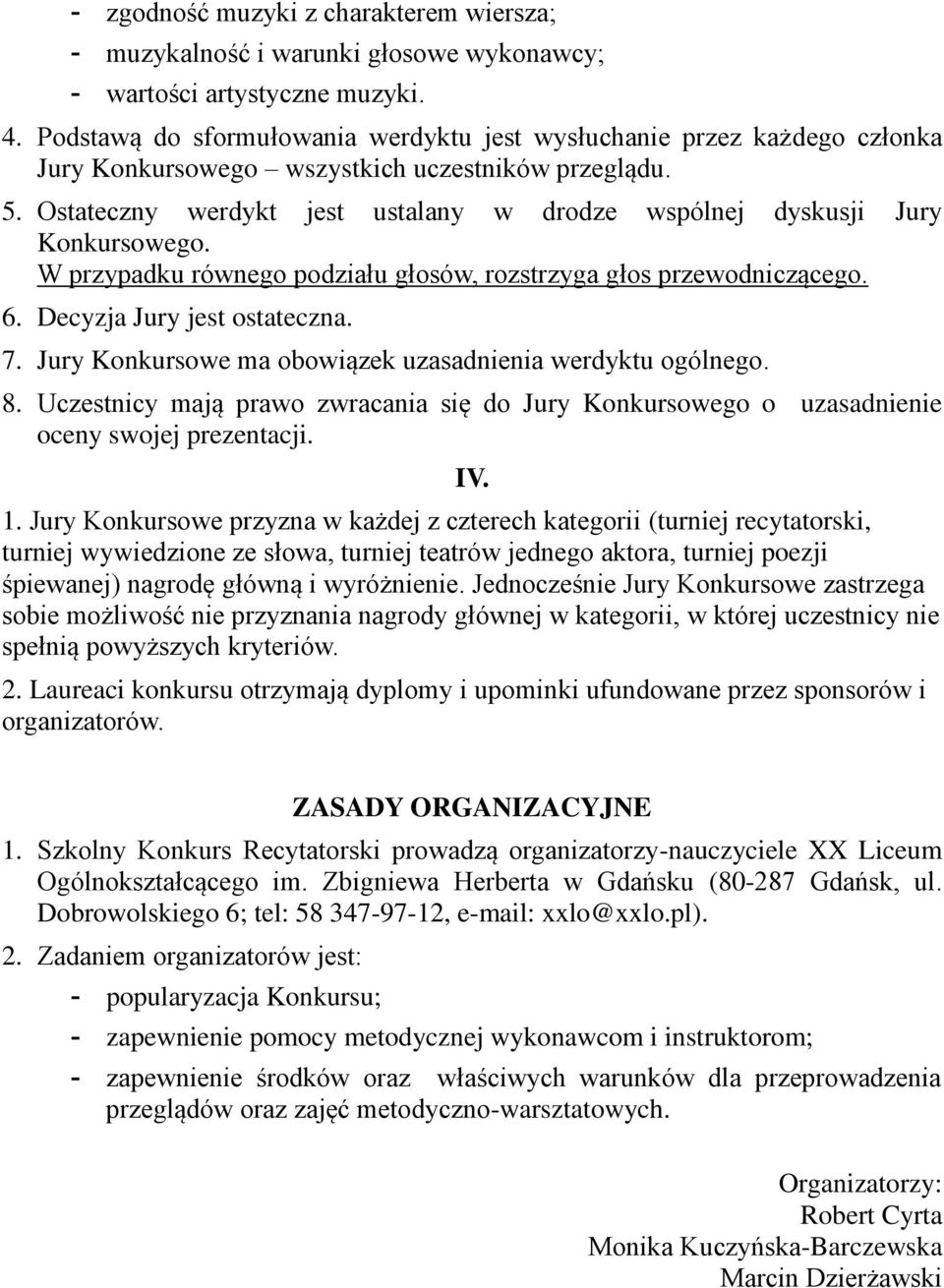 Ostateczny werdykt jest ustalany w drodze wspólnej dyskusji Jury Konkursowego. W przypadku równego podziału głosów, rozstrzyga głos przewodniczącego. 6. Decyzja Jury jest ostateczna. 7.