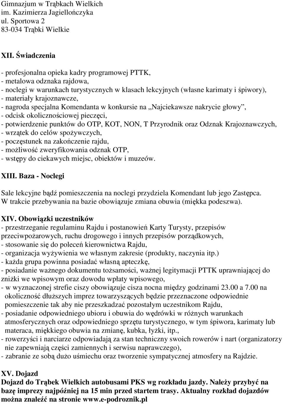 - nagroda specjalna Komendanta w konkursie na Najciekawsze nakrycie głowy, - odcisk okolicznościowej pieczęci, - potwierdzenie punktów do OTP, KOT, NON, T Przyrodnik oraz Odznak Krajoznawczych, -