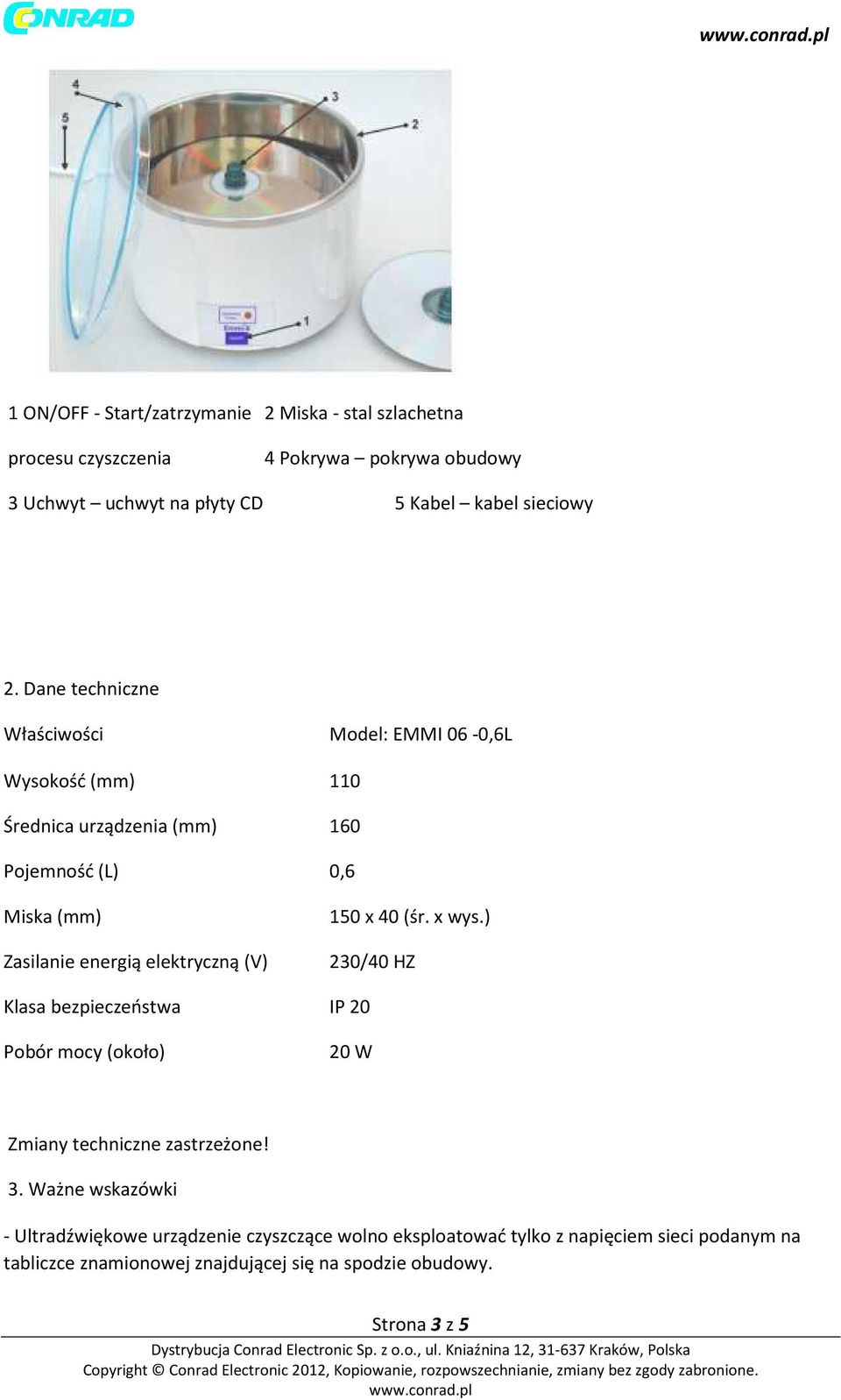 elektryczną (V) 150 x 40 (śr. x wys.) 230/40 HZ Klasa bezpieczeństwa IP 20 Pobór mocy (około) 20 W Zmiany techniczne zastrzeżone! 3.
