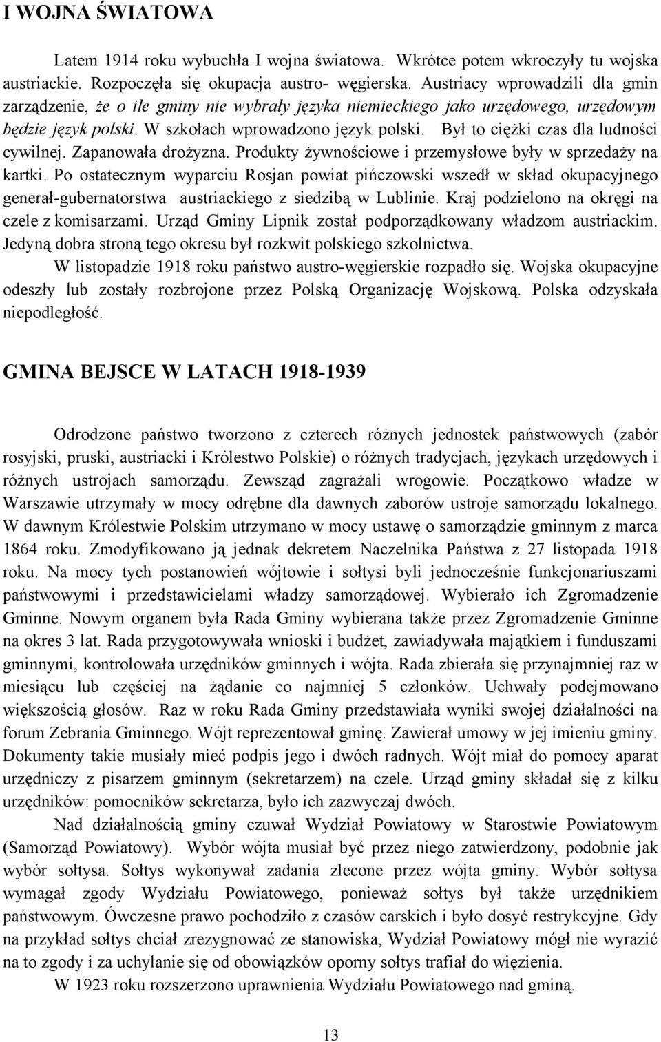 Był to ciężki czas dla ludności cywilnej. Zapanowała drożyzna. Produkty żywnościowe i przemysłowe były w sprzedaży na kartki.