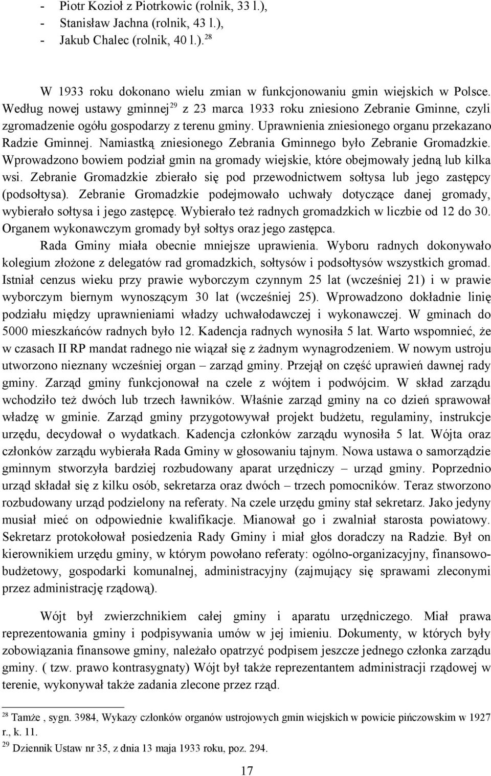 Namiastką zniesionego Zebrania Gminnego było Zebranie Gromadzkie. Wprowadzono bowiem podział gmin na gromady wiejskie, które obejmowały jedną lub kilka wsi.