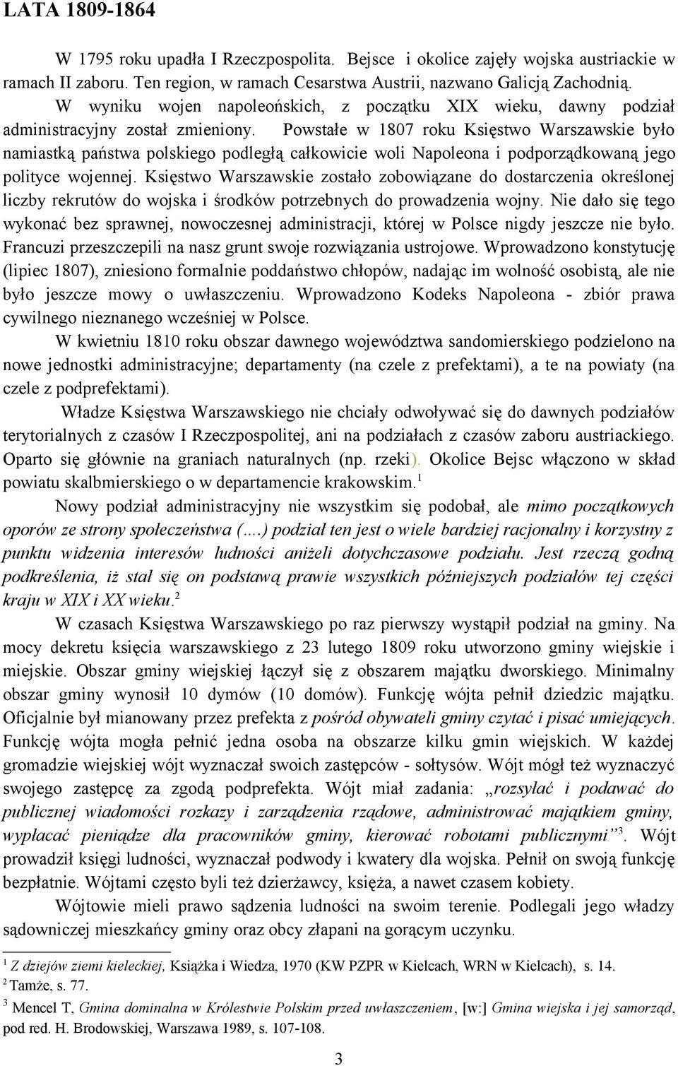 Powstałe w 1807 roku Księstwo Warszawskie było namiastką państwa polskiego podległą całkowicie woli Napoleona i podporządkowaną jego polityce wojennej.