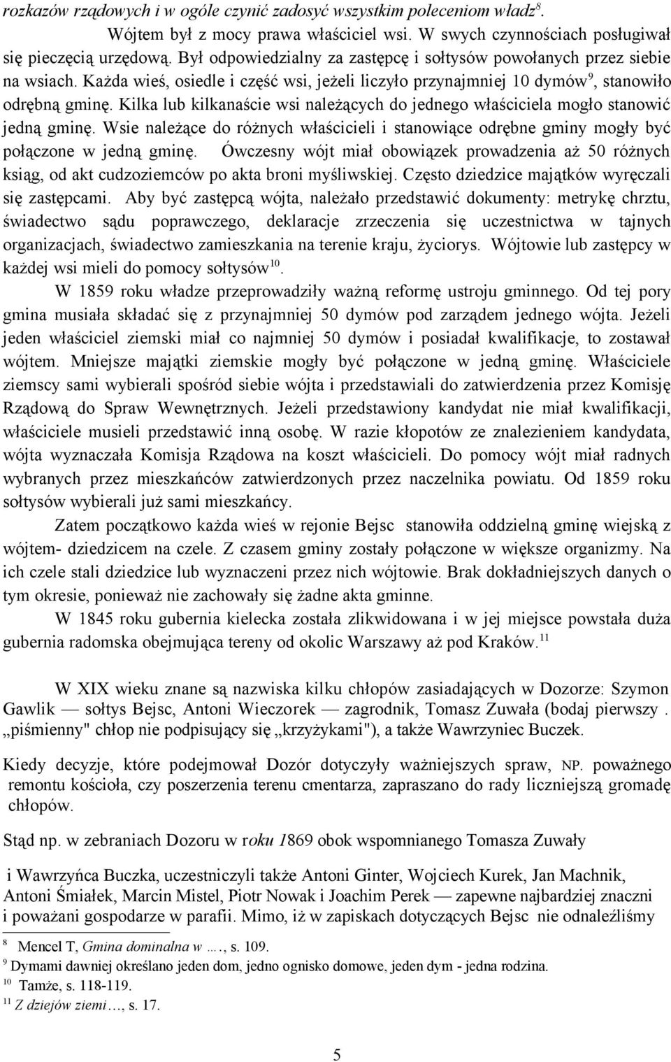 Kilka lub kilkanaście wsi należących do jednego właściciela mogło stanowić jedną gminę. Wsie należące do różnych właścicieli i stanowiące odrębne gminy mogły być połączone w jedną gminę.