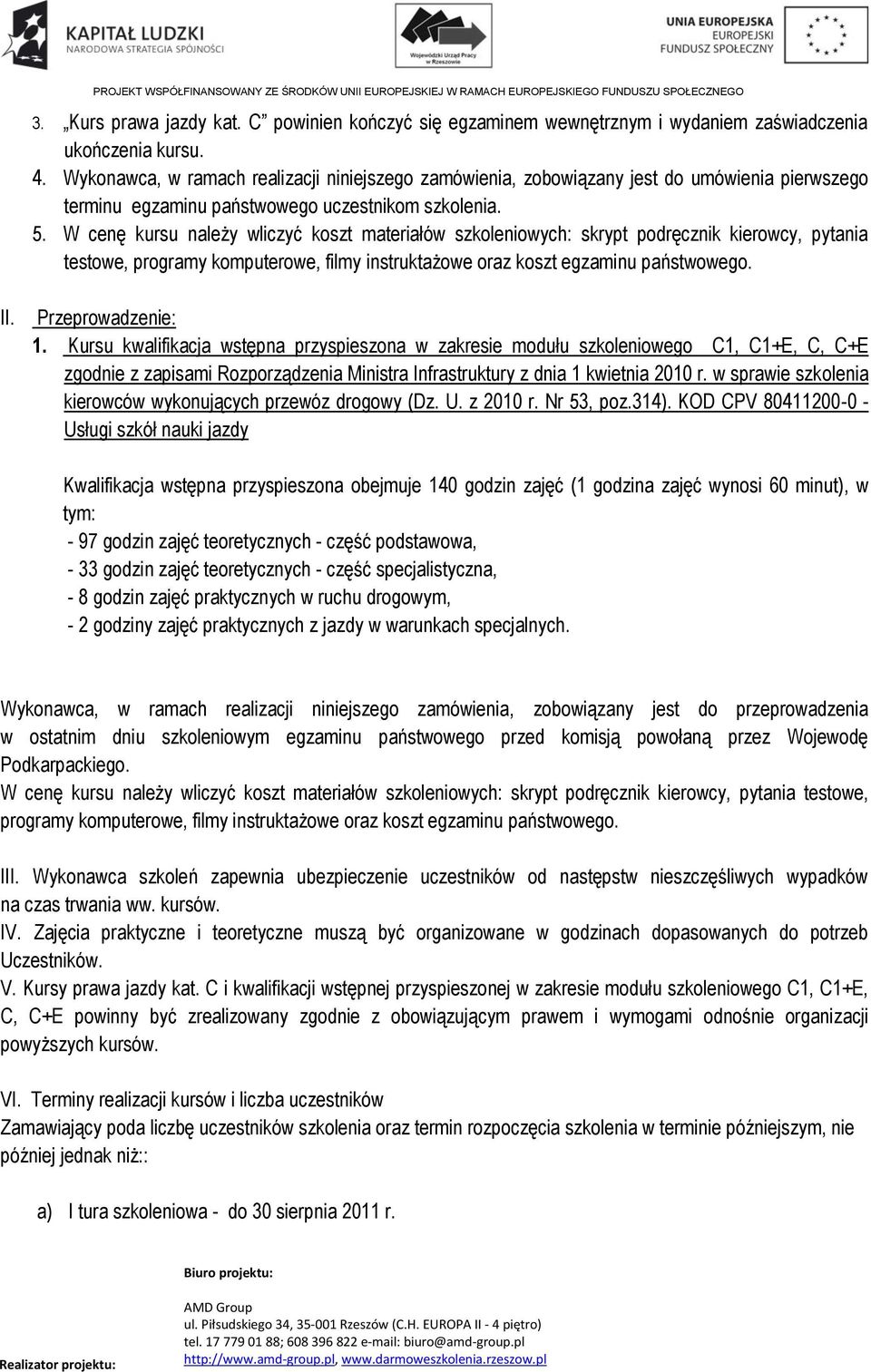 W cenę kursu należy wliczyć koszt materiałów szkoleniowych: skrypt podręcznik kierowcy, pytania testowe, programy komputerowe, filmy instruktażowe oraz koszt egzaminu państwowego. II.