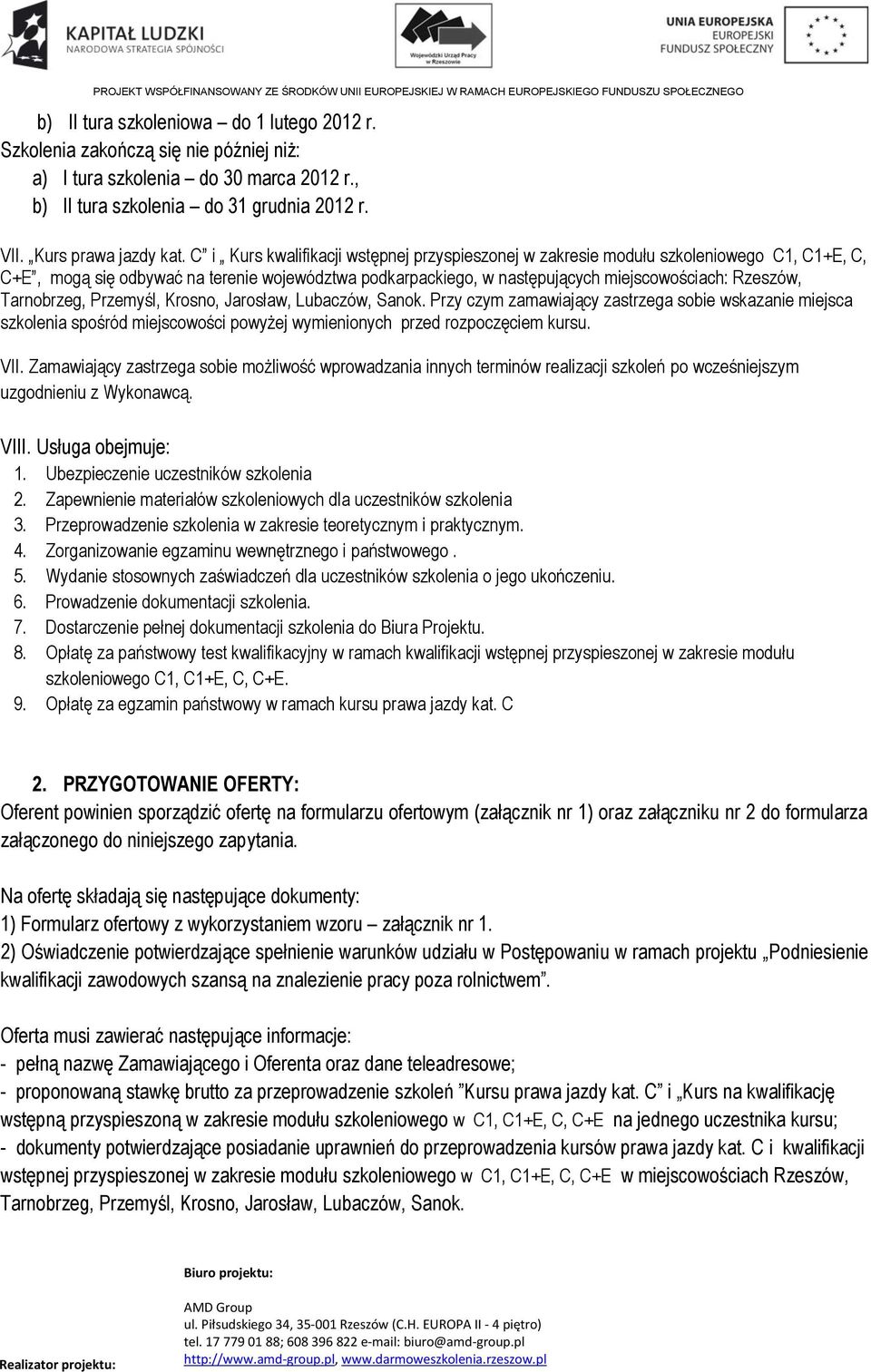 Tarnobrzeg, Przemyśl, Krosno, Jarosław, Lubaczów, Sanok. Przy czym zamawiający zastrzega sobie wskazanie miejsca szkolenia spośród miejscowości powyżej wymienionych przed rozpoczęciem kursu. VII.