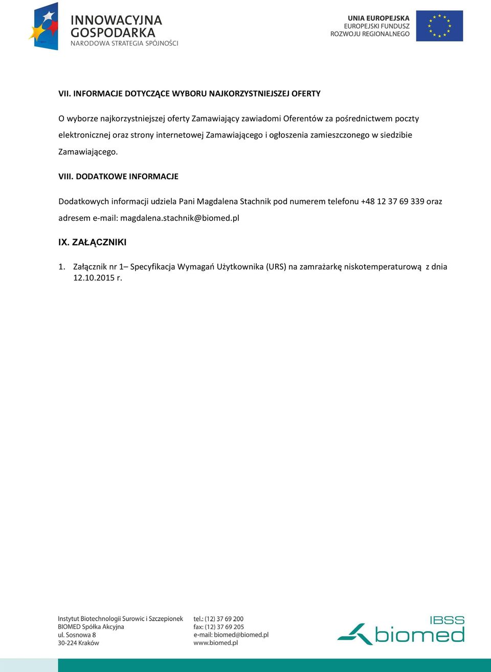 DODATKOWE INFORMACJE Dodatkowych informacji udziela Pani Magdalena Stachnik pod numerem telefonu +48 12 37 69 339 oraz adresem e-mail: