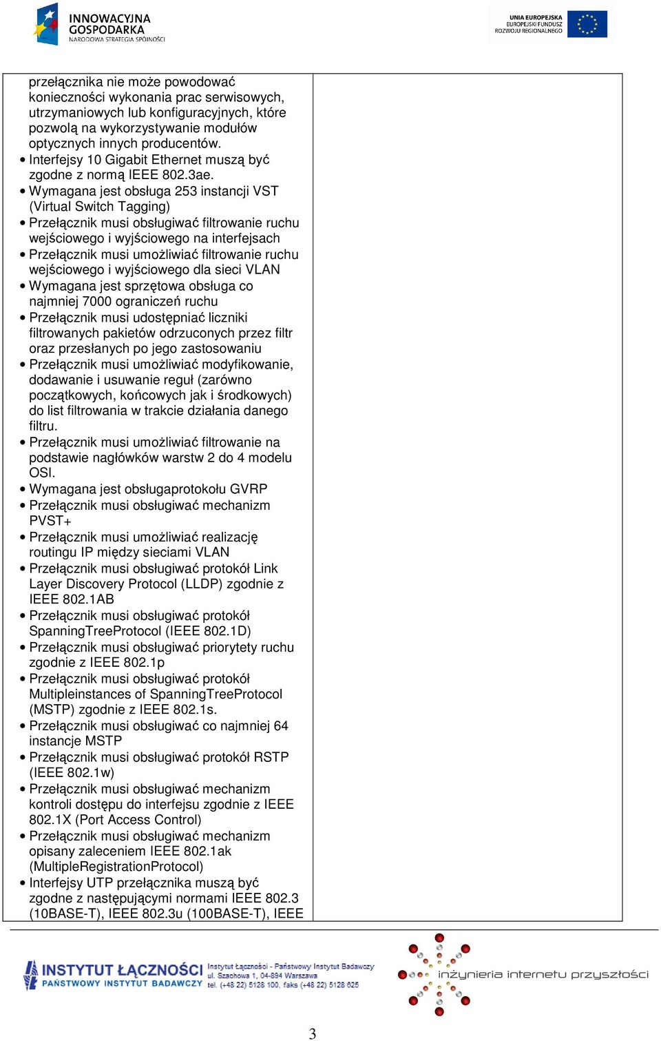 Wymagana jest bsługa 253 instancji VST (Virtual Switch Tagging) Przełącznik musi bsługiwać filtrwanie ruchu wejściweg i wyjściweg na interfejsach Przełącznik musi umżliwiać filtrwanie ruchu wejściweg
