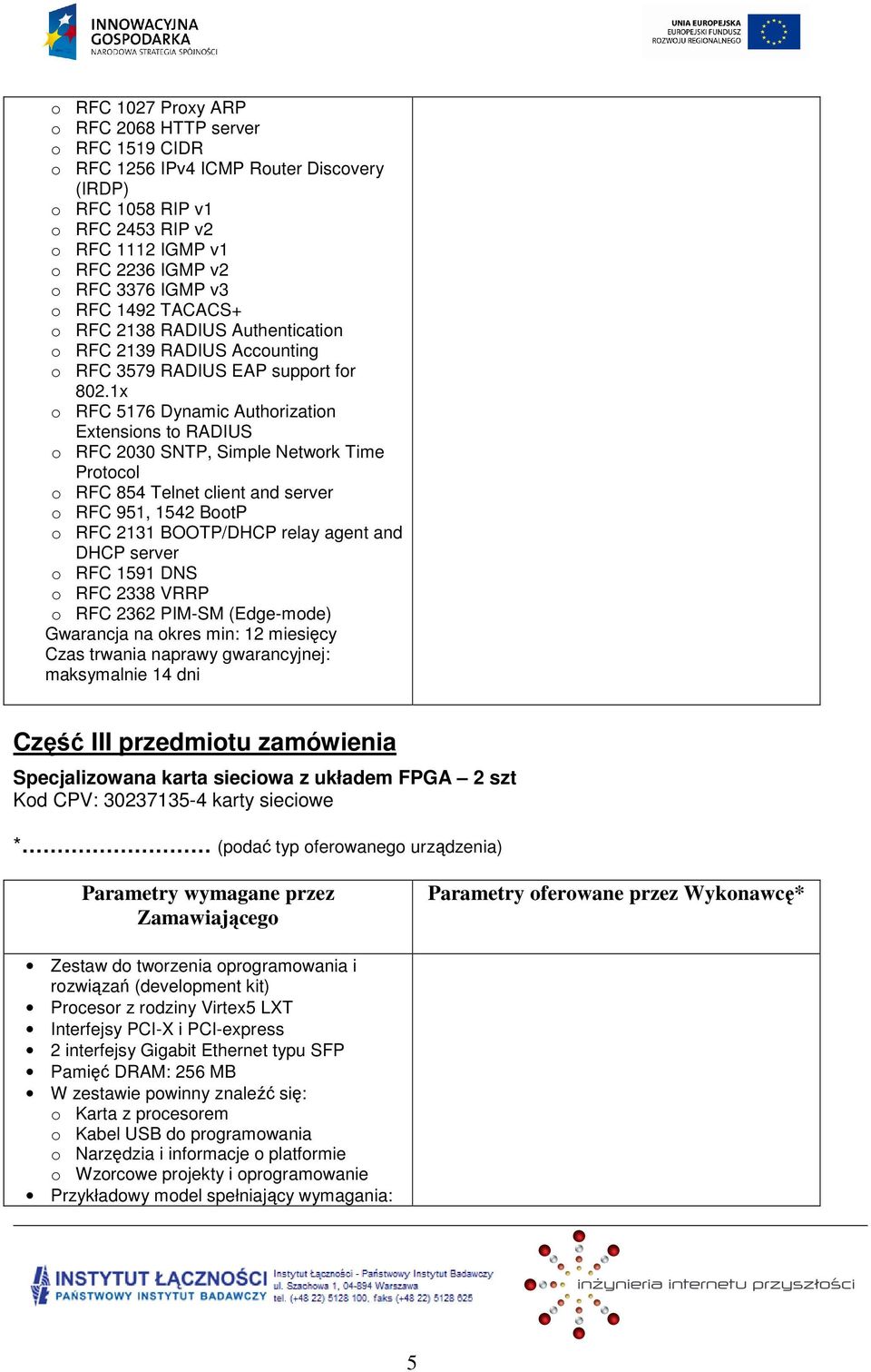 1x RFC 5176 Dynamic Authrizatin Extensins t RADIUS RFC 2030 SNTP, Simple Netwrk Time Prtcl RFC 854 Telnet client and server RFC 951, 1542 BtP RFC 2131 BOOTP/DHCP relay agent and DHCP server RFC 1591