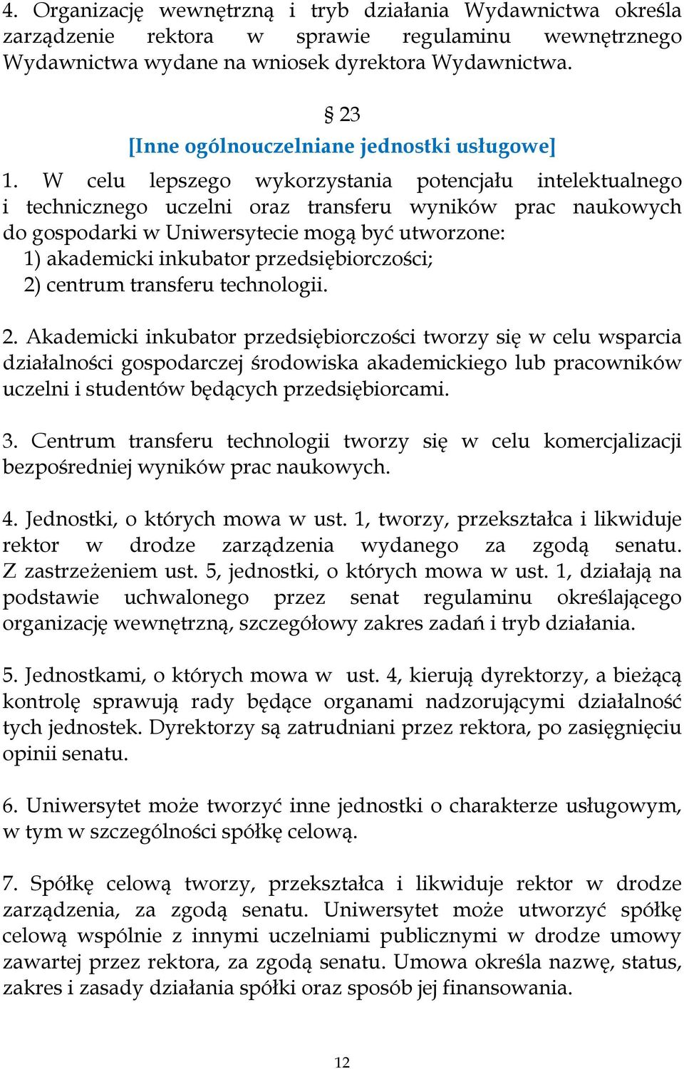 W celu lepszego wykorzystania potencjału intelektualnego i technicznego uczelni oraz transferu wyników prac naukowych do gospodarki w Uniwersytecie mogą być utworzone: 1) akademicki inkubator