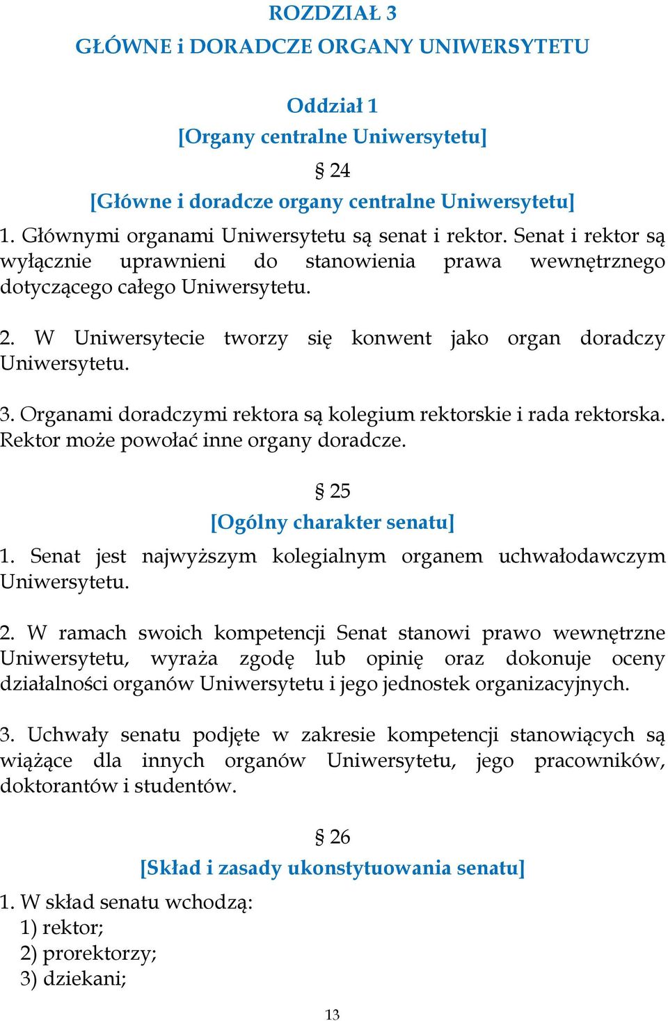 Organami doradczymi rektora są kolegium rektorskie i rada rektorska. Rektor może powołać inne organy doradcze. 25 [Ogólny charakter senatu] 1.