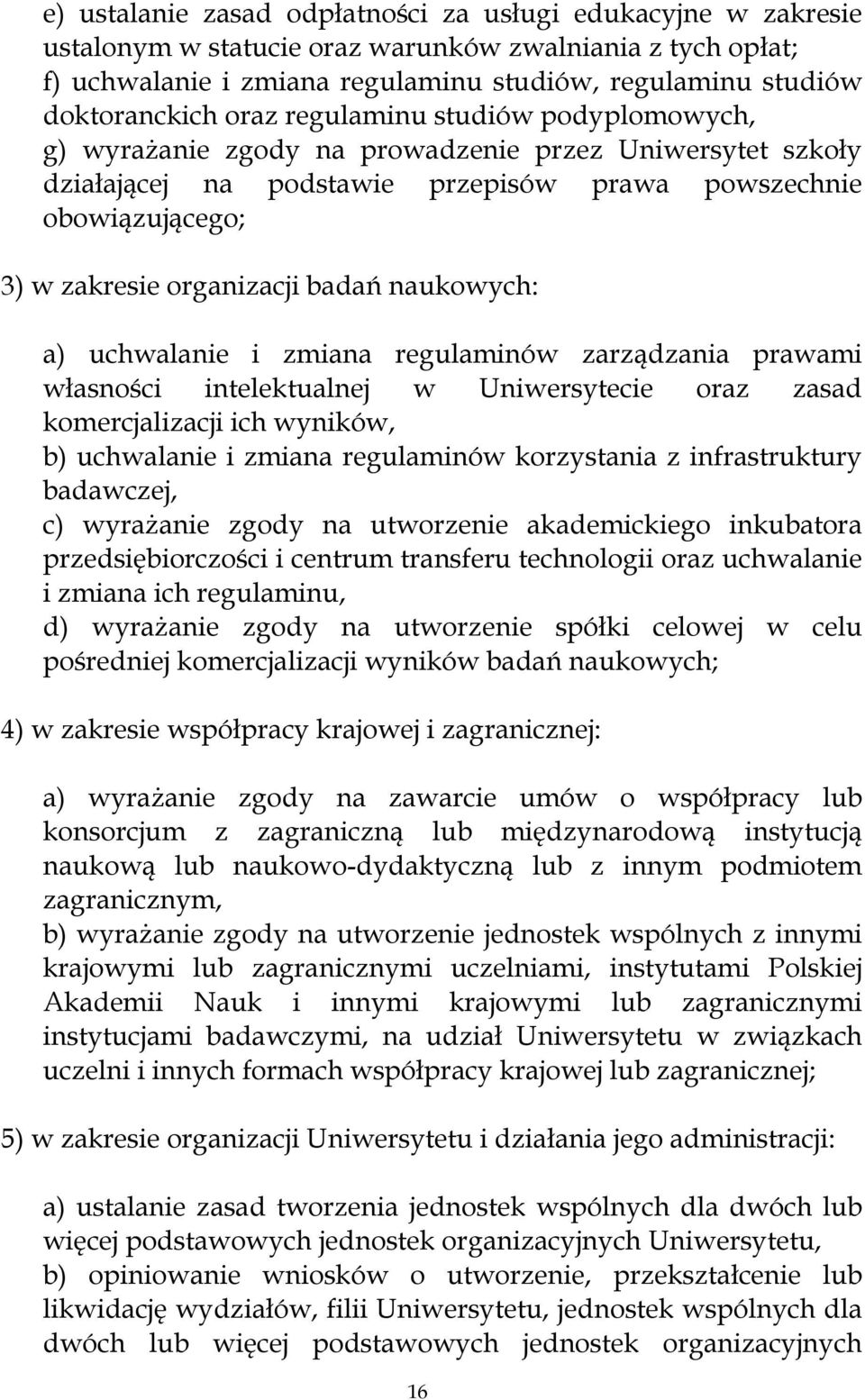 naukowych: a) uchwalanie i zmiana regulaminów zarządzania prawami własności intelektualnej w Uniwersytecie oraz zasad komercjalizacji ich wyników, b) uchwalanie i zmiana regulaminów korzystania z