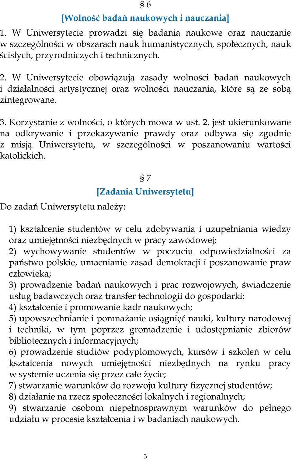 W Uniwersytecie obowiązują zasady wolności badań naukowych i działalności artystycznej oraz wolności nauczania, które są ze sobą zintegrowane. 3. Korzystanie z wolności, o których mowa w ust.