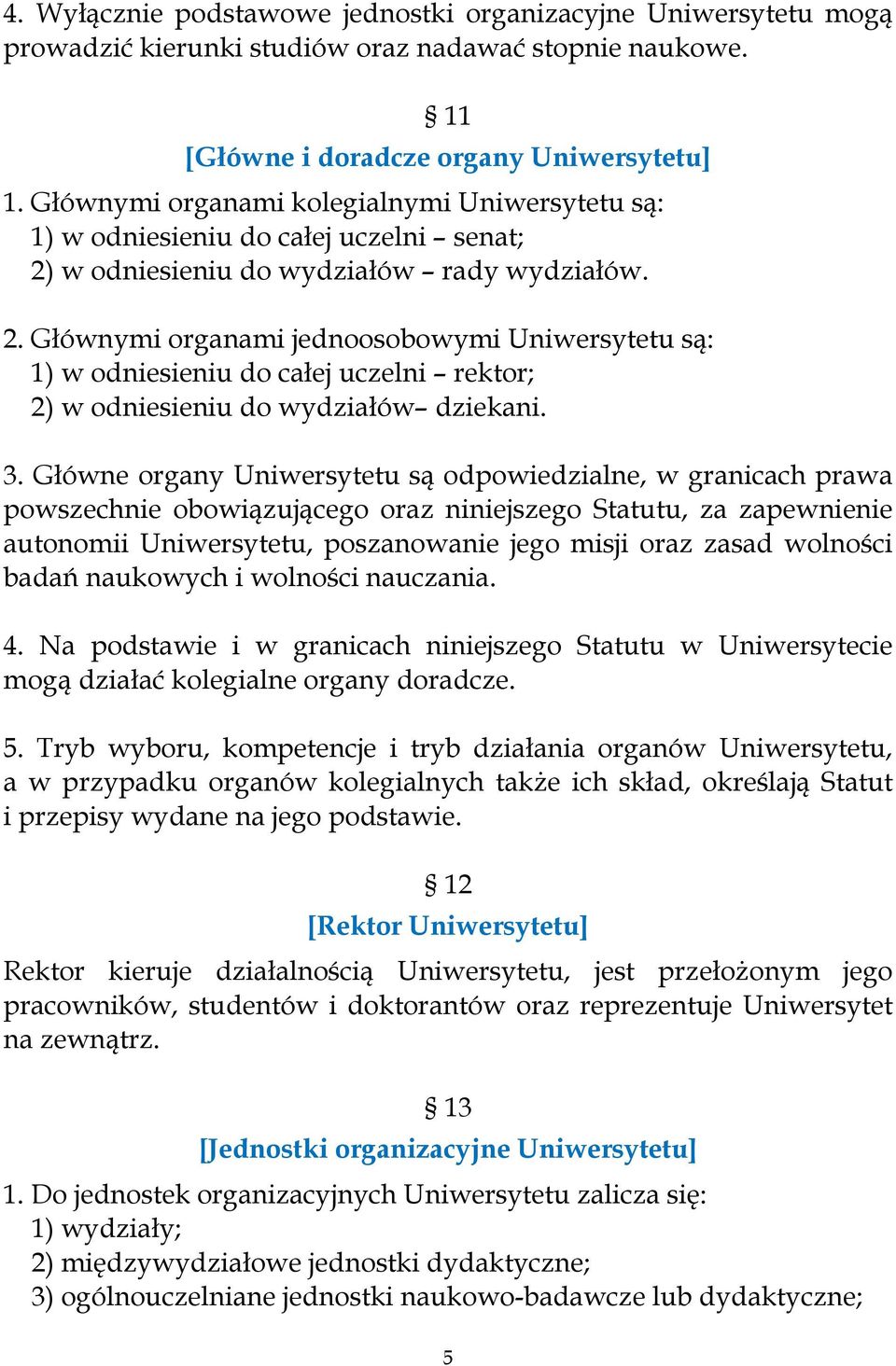 w odniesieniu do wydziałów rady wydziałów. 2. Głównymi organami jednoosobowymi Uniwersytetu są: 1) w odniesieniu do całej uczelni rektor; 2) w odniesieniu do wydziałów dziekani. 3.