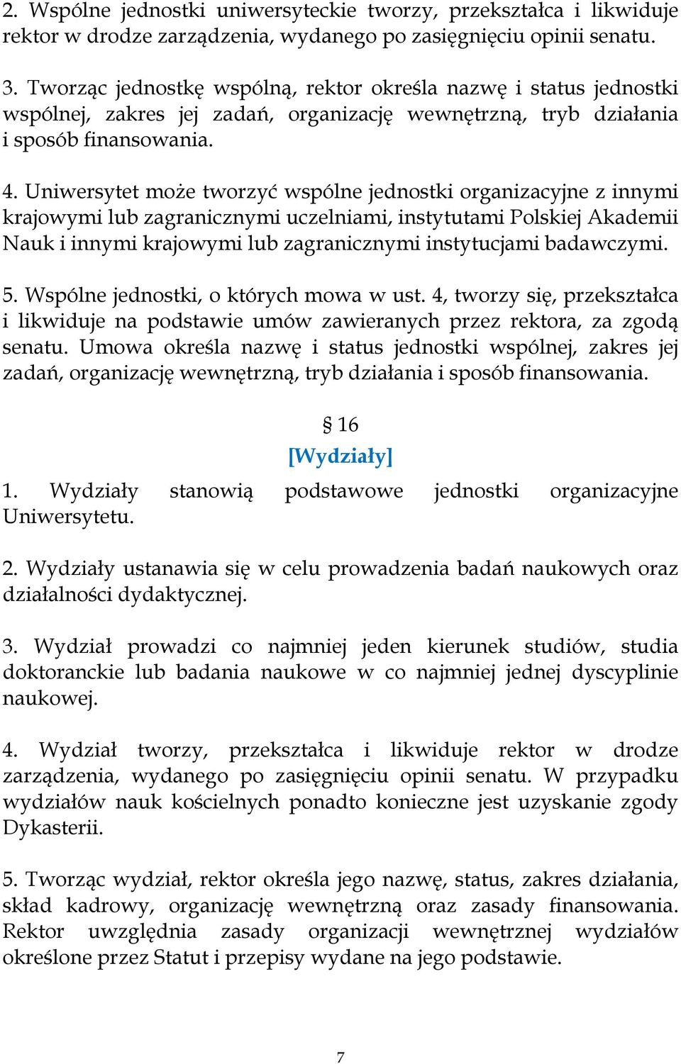 Uniwersytet może tworzyć wspólne jednostki organizacyjne z innymi krajowymi lub zagranicznymi uczelniami, instytutami Polskiej Akademii Nauk i innymi krajowymi lub zagranicznymi instytucjami