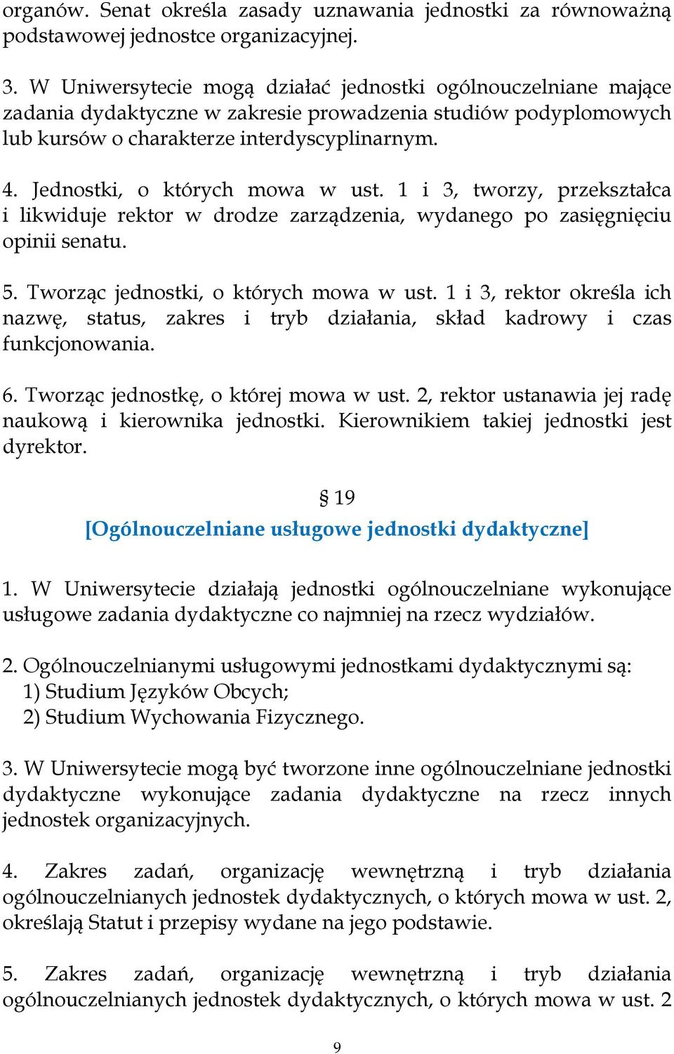 Jednostki, o których mowa w ust. 1 i 3, tworzy, przekształca i likwiduje rektor w drodze zarządzenia, wydanego po zasięgnięciu opinii senatu. 5. Tworząc jednostki, o których mowa w ust.