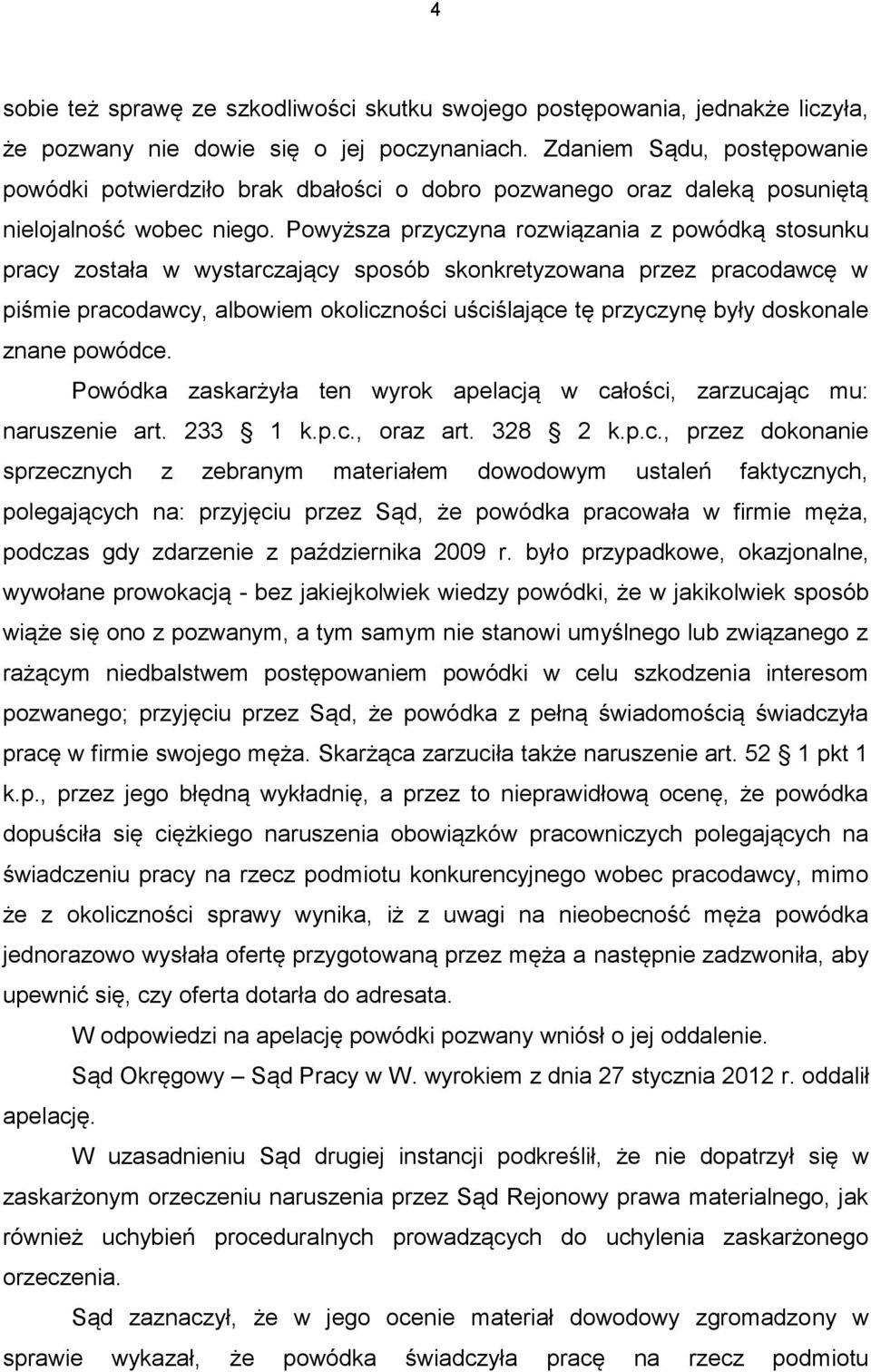 Powyższa przyczyna rozwiązania z powódką stosunku pracy została w wystarczający sposób skonkretyzowana przez pracodawcę w piśmie pracodawcy, albowiem okoliczności uściślające tę przyczynę były