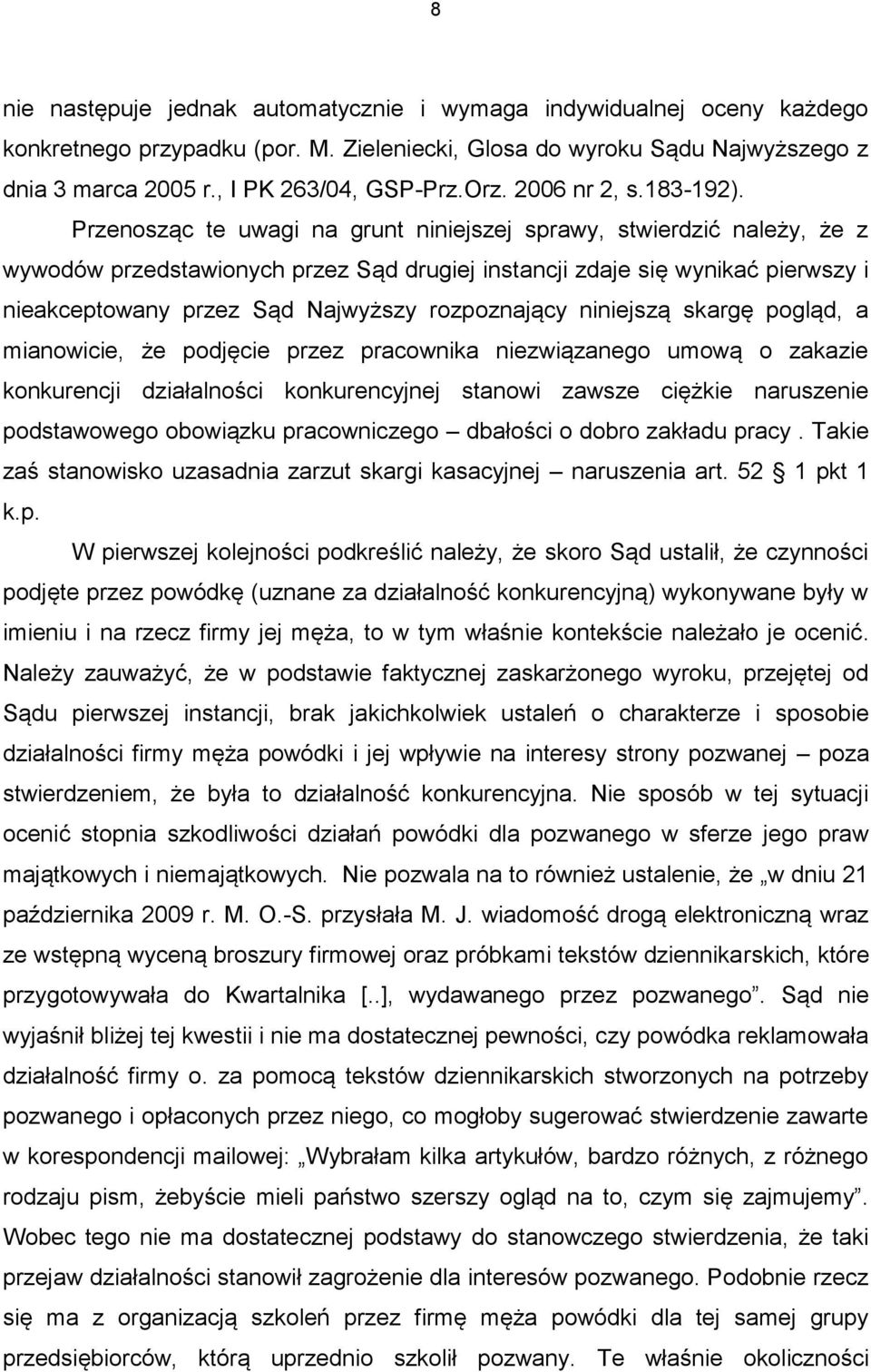 Przenosząc te uwagi na grunt niniejszej sprawy, stwierdzić należy, że z wywodów przedstawionych przez Sąd drugiej instancji zdaje się wynikać pierwszy i nieakceptowany przez Sąd Najwyższy