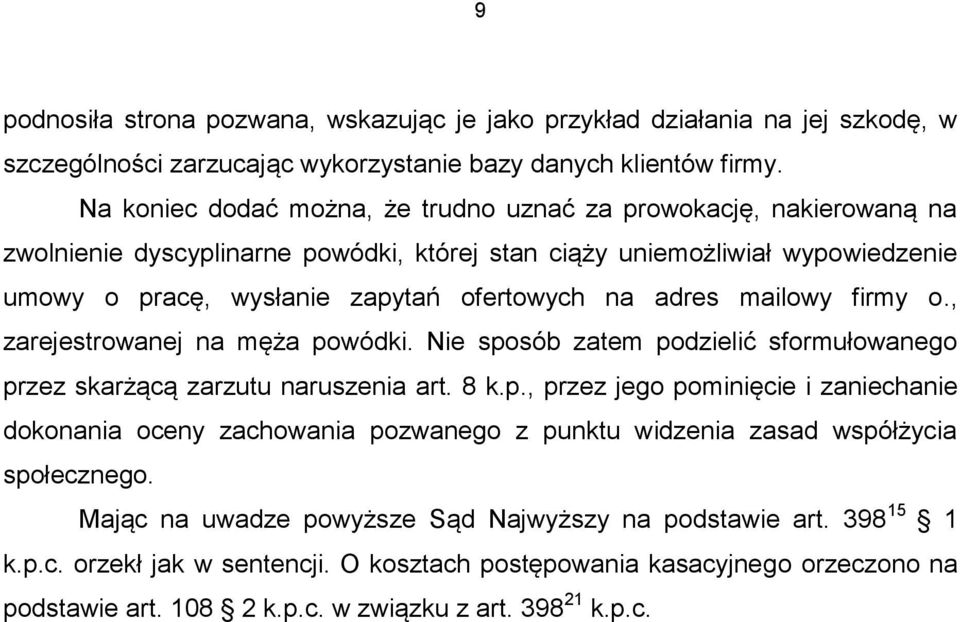 adres mailowy firmy o., zarejestrowanej na męża powódki. Nie sposób zatem podzielić sformułowanego przez skarżącą zarzutu naruszenia art. 8 k.p., przez jego pominięcie i zaniechanie dokonania oceny zachowania pozwanego z punktu widzenia zasad współżycia społecznego.