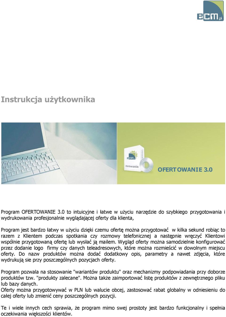 przygotować w kilka sekund robiąc to razem z Klientem podczas spotkania czy rozmowy telefonicznej a następnie wręczyć Klientowi wspólnie przygotowaną ofertę lub wysłać ją mailem.