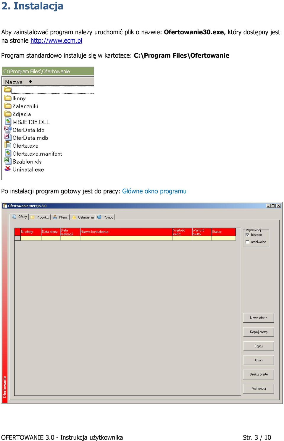 pl Program standardowo instaluje się w kartotece: C:\Program Files\Ofertowanie Po