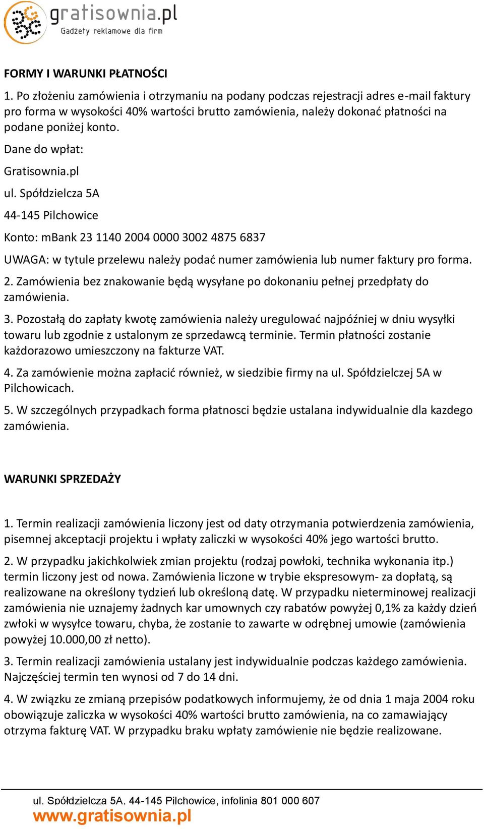 Dane do wpłat: Gratisownia.pl ul. Spółdzielcza 5A 44-145 Pilchowice Konto: mbank 23 1140 2004 0000 3002 4875 6837 UWAGA: w tytule przelewu należy podać numer zamówienia lub numer faktury pro forma. 2. Zamówienia bez znakowanie będą wysyłane po dokonaniu pełnej przedpłaty do zamówienia.