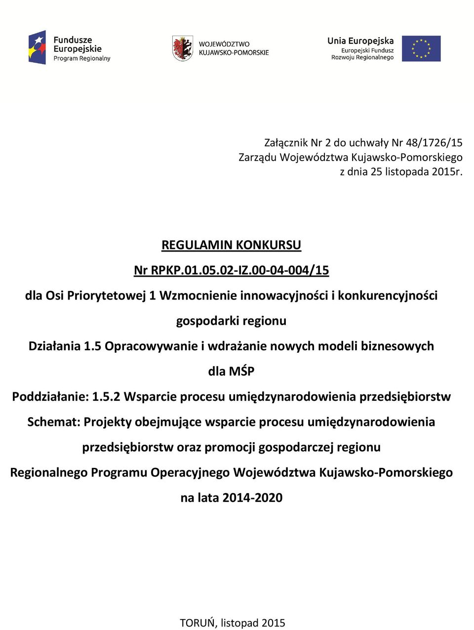 5 Opracowywanie i wdrażanie nowych modeli biznesowych dla MŚP Poddziałanie: 1.5.2 Wsparcie procesu umiędzynarodowienia przedsiębiorstw Schemat: Projekty