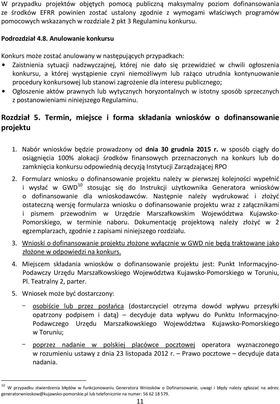 Anulowanie konkursu Konkurs może zostać anulowany w następujących przypadkach: Zaistnienia sytuacji nadzwyczajnej, której nie dało się przewidzieć w chwili ogłoszenia konkursu, a której wystąpienie