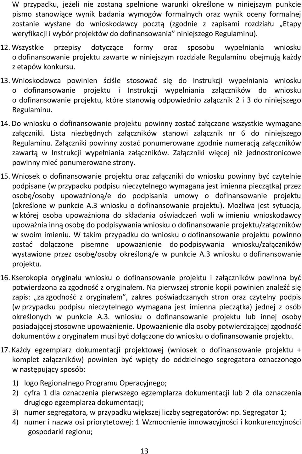 Wszystkie przepisy dotyczące formy oraz sposobu wypełniania wniosku o dofinansowanie projektu zawarte w niniejszym rozdziale Regulaminu obejmują każdy z etapów konkursu. 13.