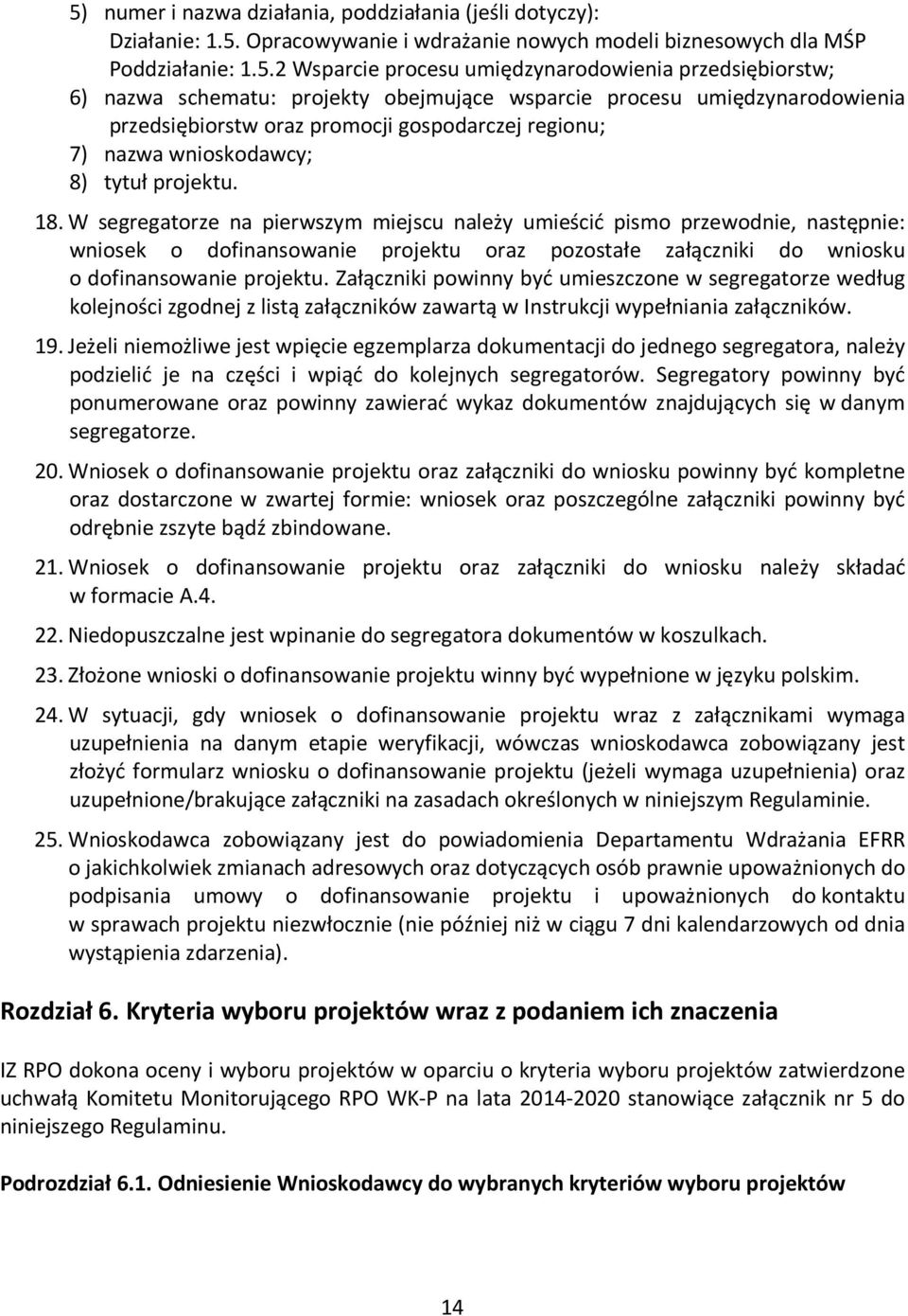 W segregatorze na pierwszym miejscu należy umieścić pismo przewodnie, następnie: wniosek o dofinansowanie projektu oraz pozostałe załączniki do wniosku o dofinansowanie projektu.