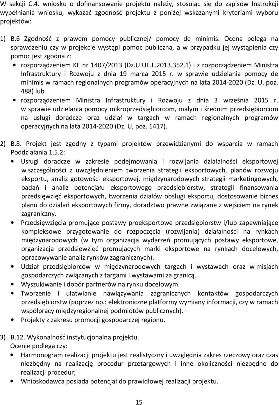 Ocena polega na sprawdzeniu czy w projekcie wystąpi pomoc publiczna, a w przypadku jej wystąpienia czy pomoc jest zgodna z: rozporządzeniem KE nr 1407/2013 (Dz.U.UE.L.2013.352.