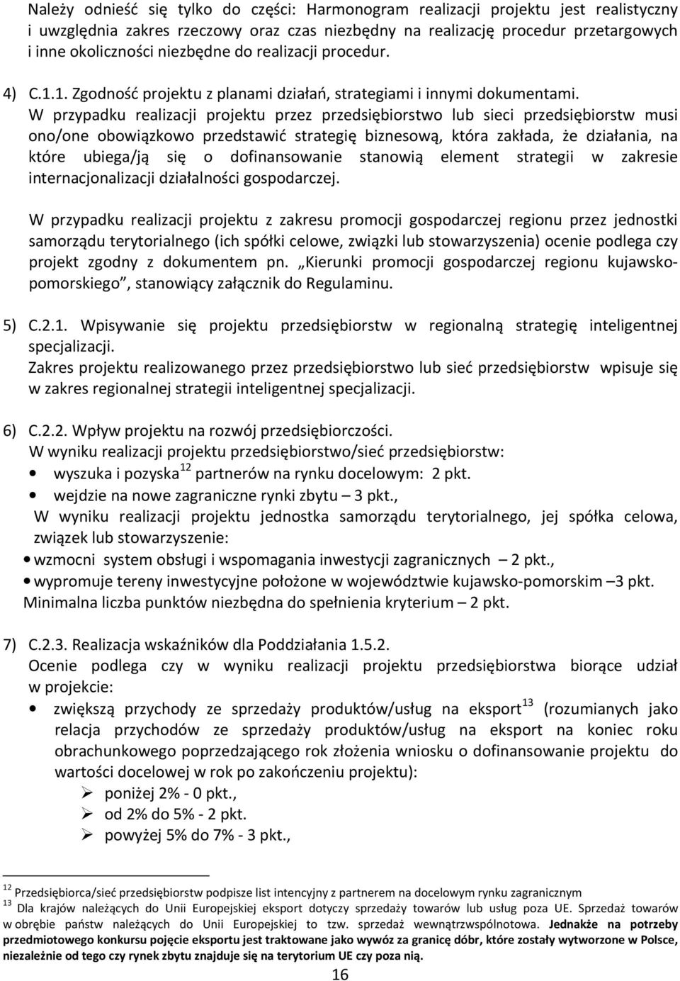 W przypadku realizacji projektu przez przedsiębiorstwo lub sieci przedsiębiorstw musi ono/one obowiązkowo przedstawić strategię biznesową, która zakłada, że działania, na które ubiega/ją się o