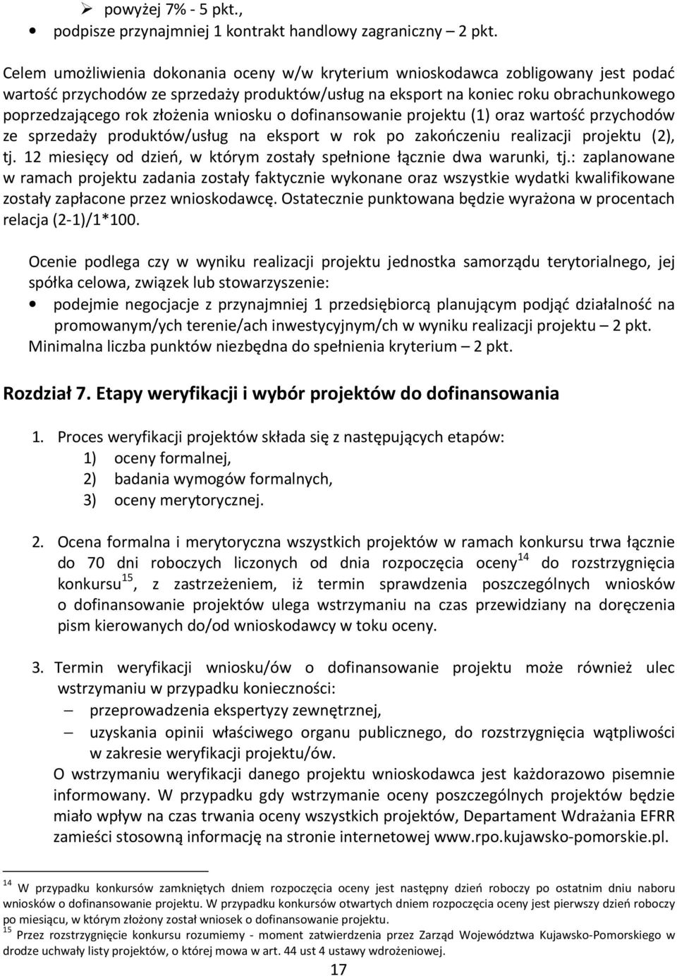 złożenia wniosku o dofinansowanie projektu (1) oraz wartość przychodów ze sprzedaży produktów/usług na eksport w rok po zakończeniu realizacji projektu (2), tj.