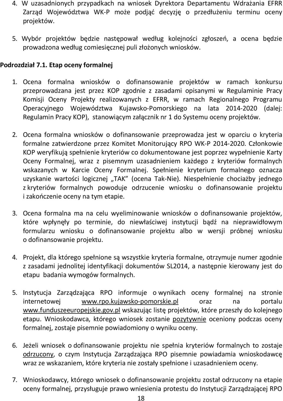 Ocena formalna wniosków o dofinansowanie projektów w ramach konkursu przeprowadzana jest przez KOP zgodnie z zasadami opisanymi w Regulaminie Pracy Komisji Oceny Projekty realizowanych z EFRR, w