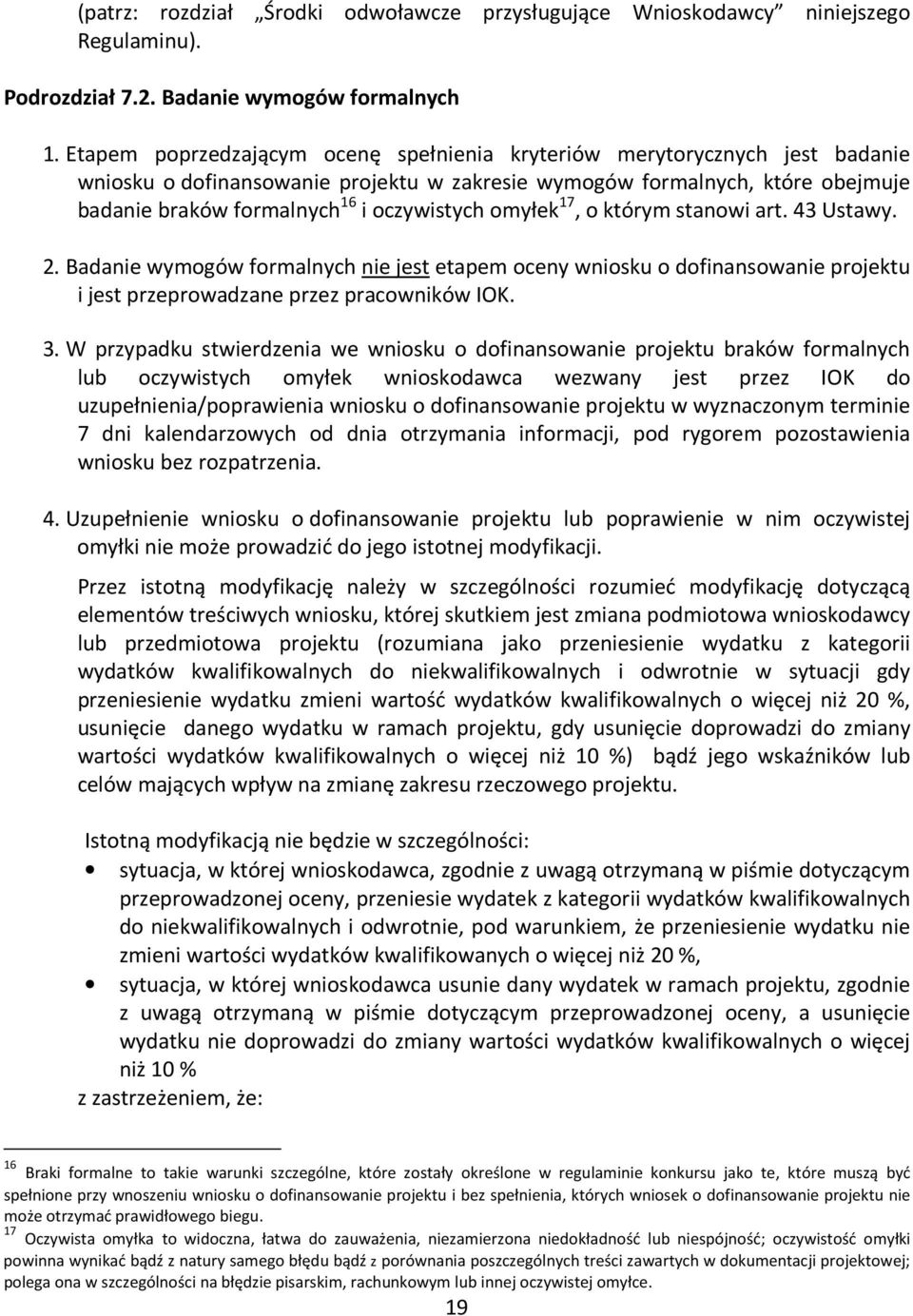 omyłek 17, o którym stanowi art. 43 Ustawy. 2. Badanie wymogów formalnych nie jest etapem oceny wniosku o dofinansowanie projektu i jest przeprowadzane przez pracowników IOK. 3.