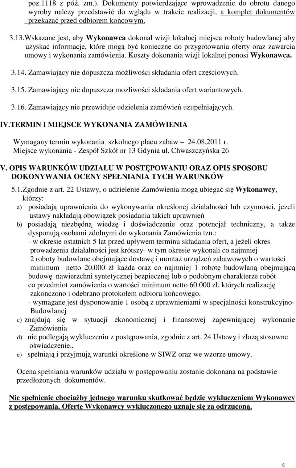 Koszty dokonania wizji lokalnej ponosi Wykonawca. 3.14. Zamawiający nie dopuszcza moŝliwości składania ofert częściowych. 3.15. Zamawiający nie dopuszcza moŝliwości składania ofert wariantowych. 3.16.