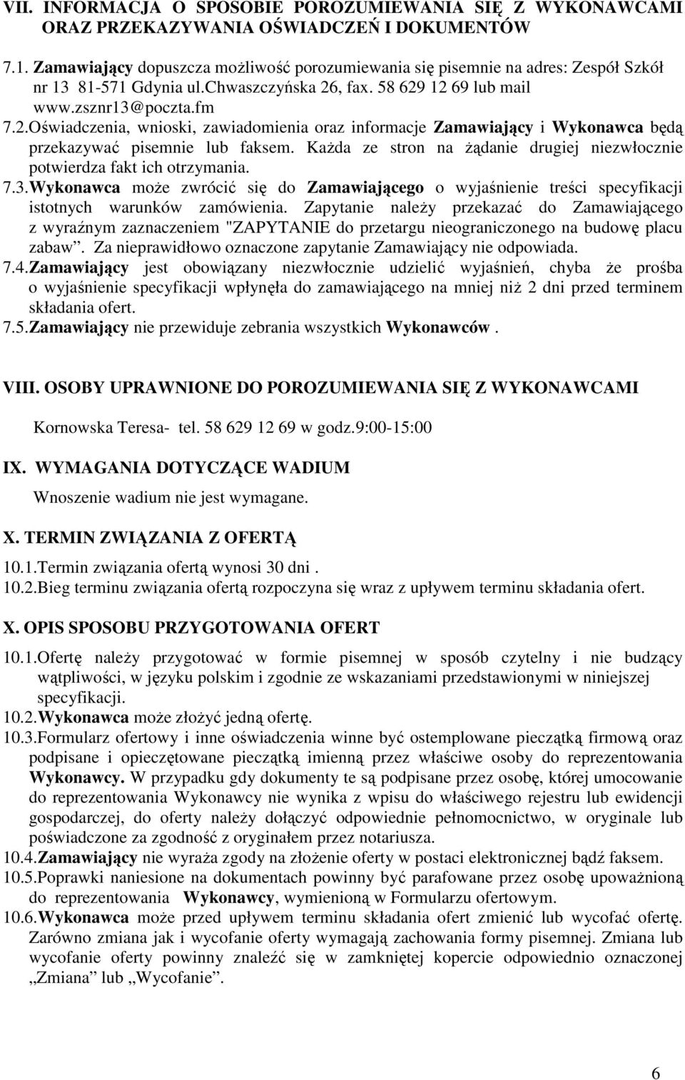 , fax. 58 629 12 69 lub mail www.zsznr13@poczta.fm 7.2.Oświadczenia, wnioski, zawiadomienia oraz informacje Zamawiający i Wykonawca będą przekazywać pisemnie lub faksem.