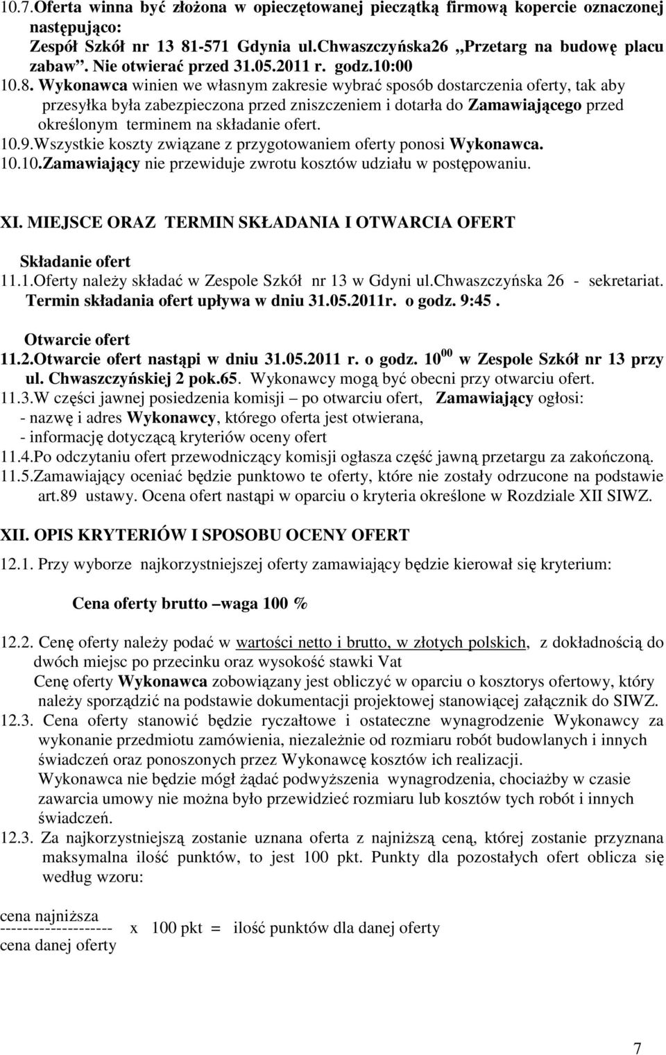 Wykonawca winien we własnym zakresie wybrać sposób dostarczenia oferty, tak aby przesyłka była zabezpieczona przed zniszczeniem i dotarła do Zamawiającego przed określonym terminem na składanie ofert.