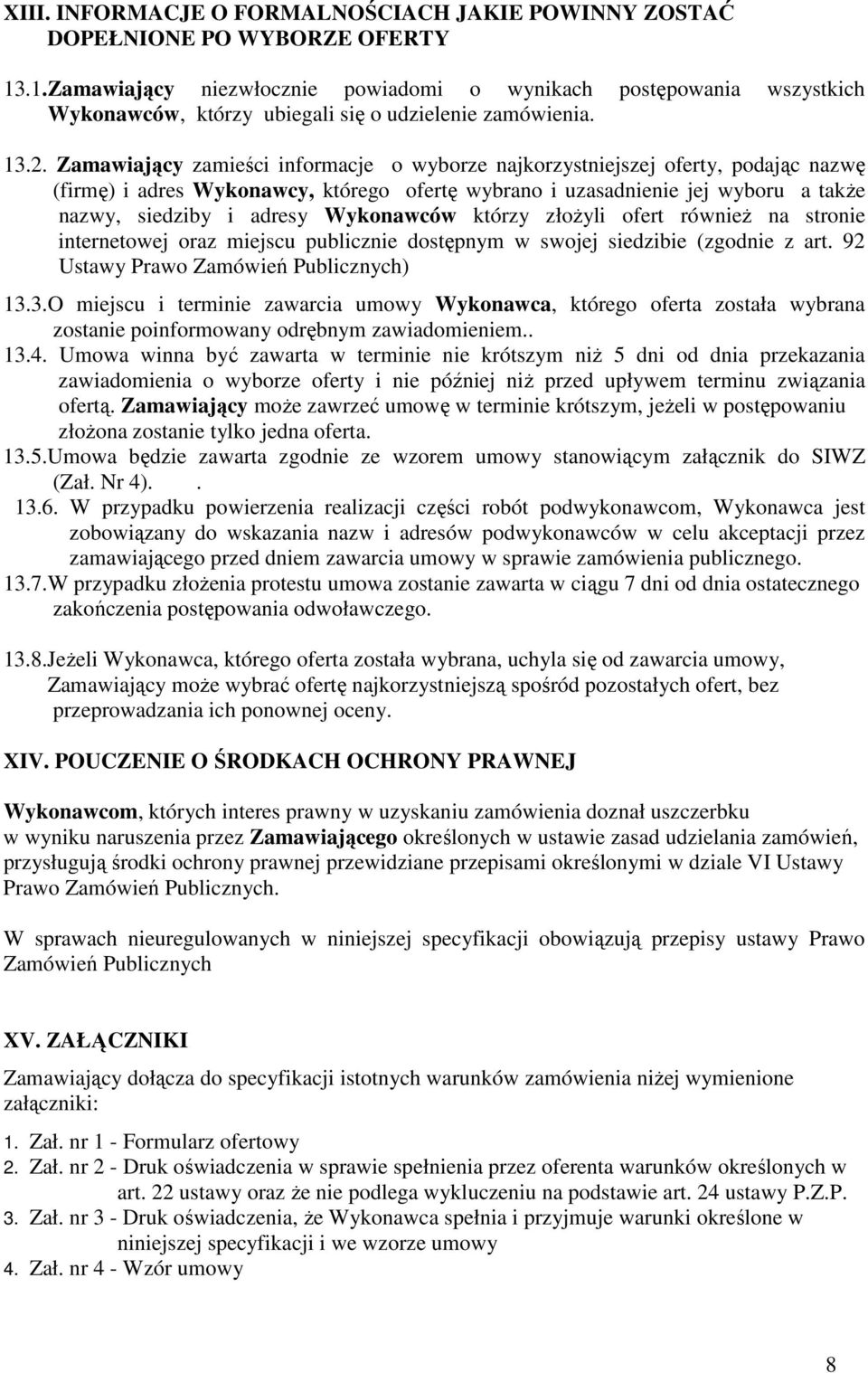 Zamawiający zamieści informacje o wyborze najkorzystniejszej oferty, podając nazwę (firmę) i adres Wykonawcy, którego ofertę wybrano i uzasadnienie jej wyboru a takŝe nazwy, siedziby i adresy