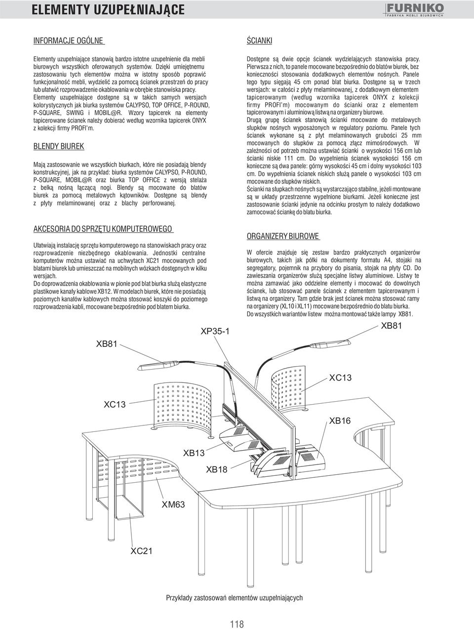 okablowania w obrębie stanowiska pracy. Elementy uzupełniające dostępne są w takich samych wersjach kolorystycznych jak biurka systemów CALYPSO, TOP OFFICE, P-ROUND, P-SQUARE, SWING i MOBIL@R.