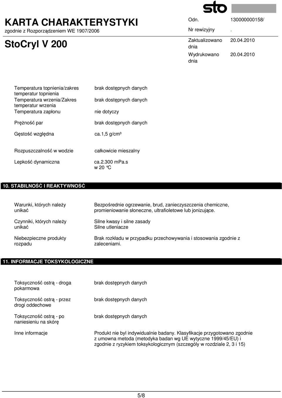 STABILNOŚĆ I REAKTYWNOŚĆ Warunki, których naleŝy unikać Czynniki, których naleŝy unikać Niebezpieczne produkty rozpadu Bezpośrednie ogrzewanie, brud, zanieczyszczenia chemiczne, promieniowanie