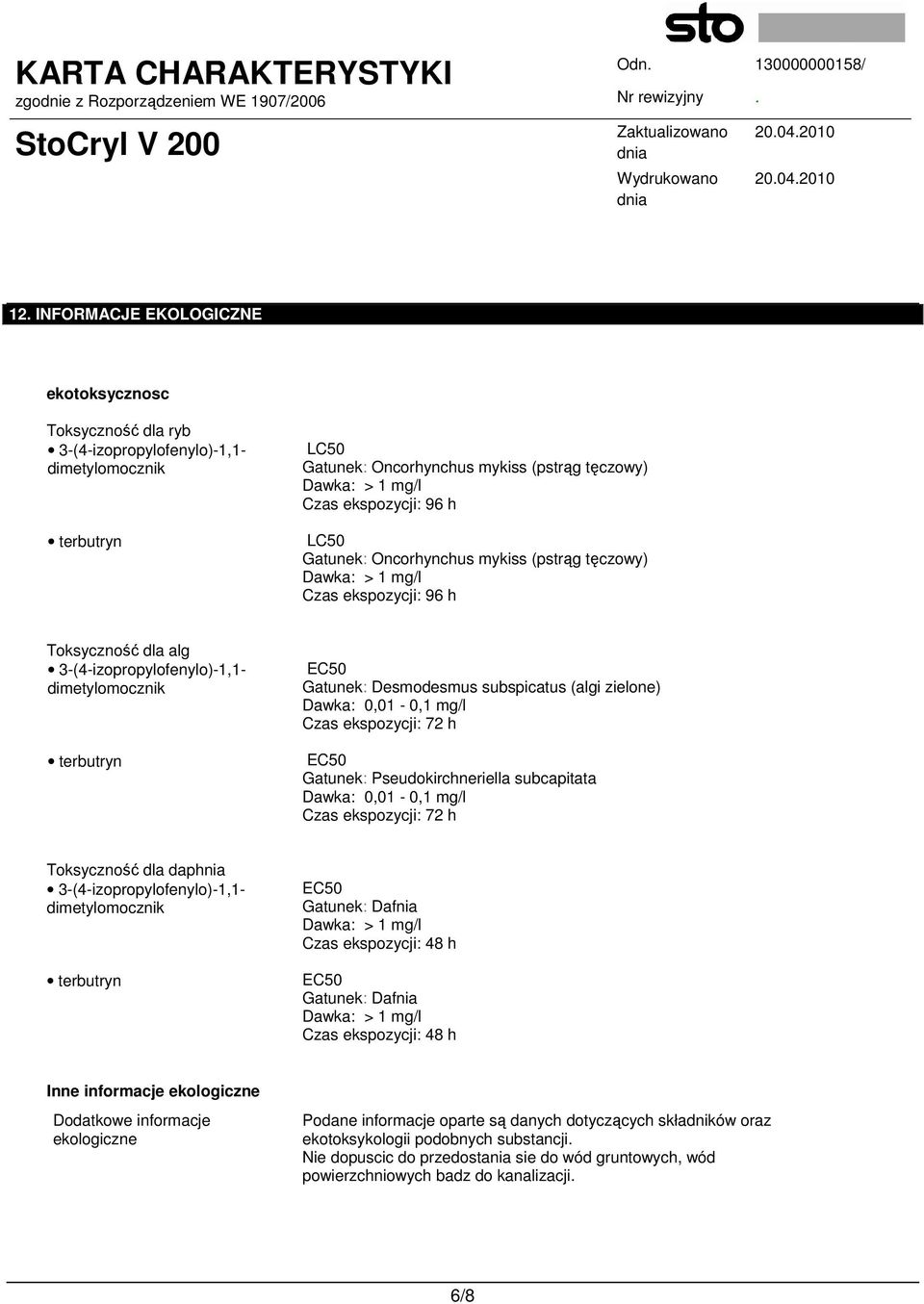 subspicatus (algi zielone) Dawka: 0,01-0,1 mg/l Czas ekspozycji: 72 h EC50 Gatunek: Pseudokirchneriella subcapitata Dawka: 0,01-0,1 mg/l Czas ekspozycji: 72 h Toksyczność dla daphnia