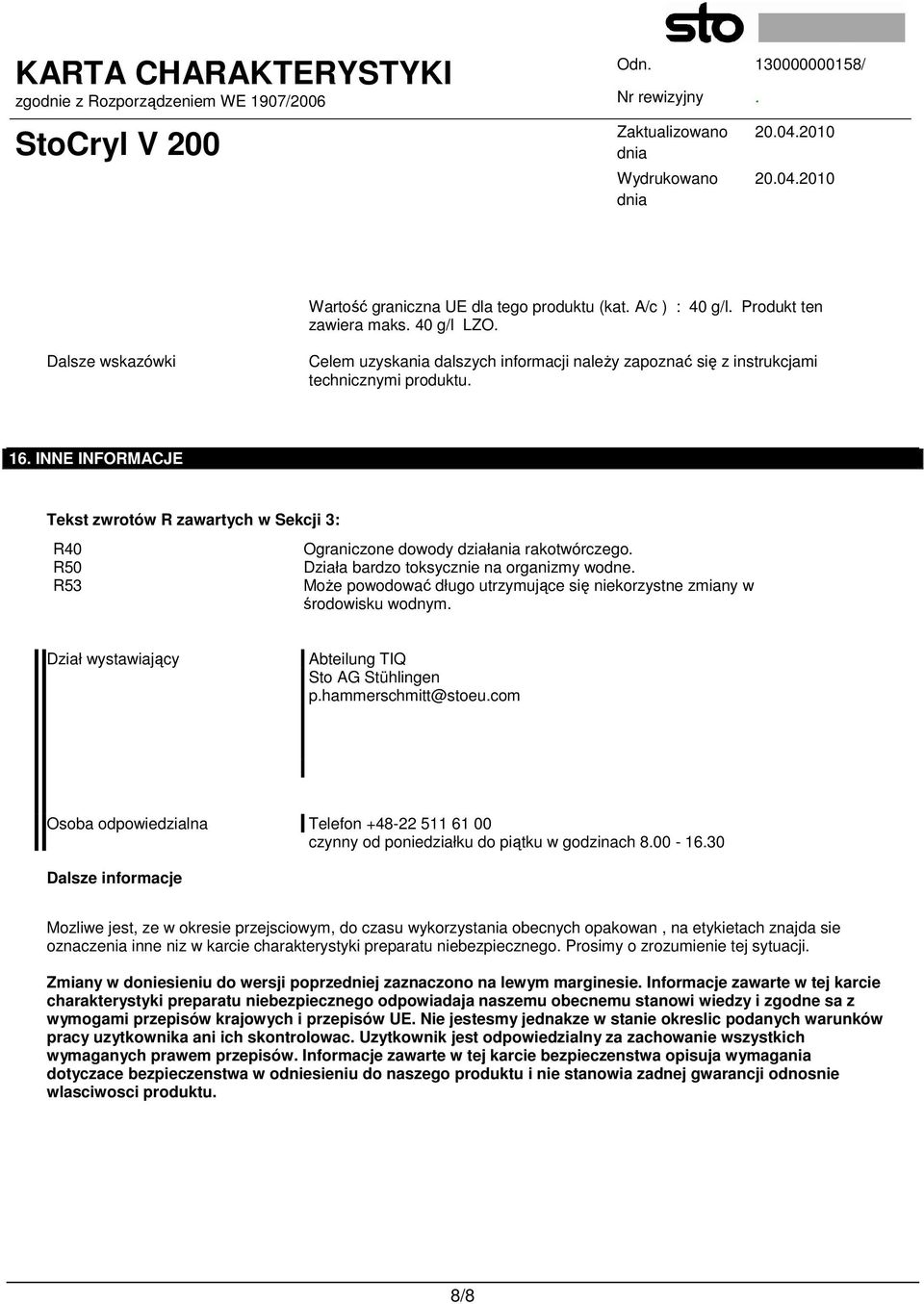 INNE INFORMACJE Tekst zwrotów R zawartych w Sekcji 3: R40 R50 R53 Ograniczone dowody działania rakotwórczego. Działa bardzo toksycznie na organizmy wodne.