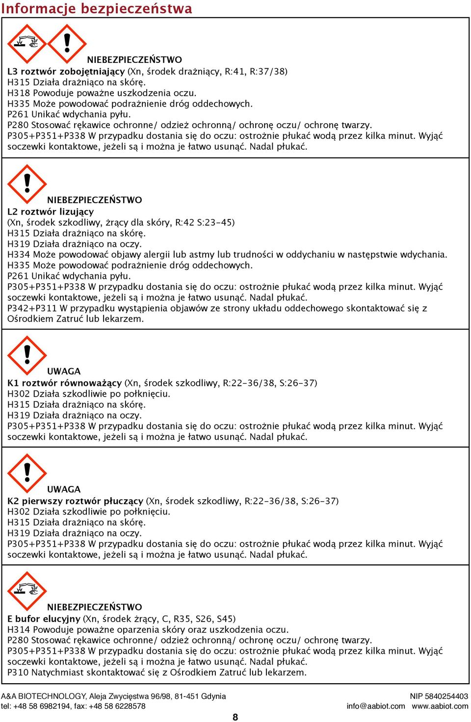 NIEBEZPIECZEŃSTWO L2 roztwór lizujący (Xn, środek szkodliwy, żrący dla skóry, R:42 S:23-45) H315 Działa drażniąco na skórę. H319 Działa drażniąco na oczy.