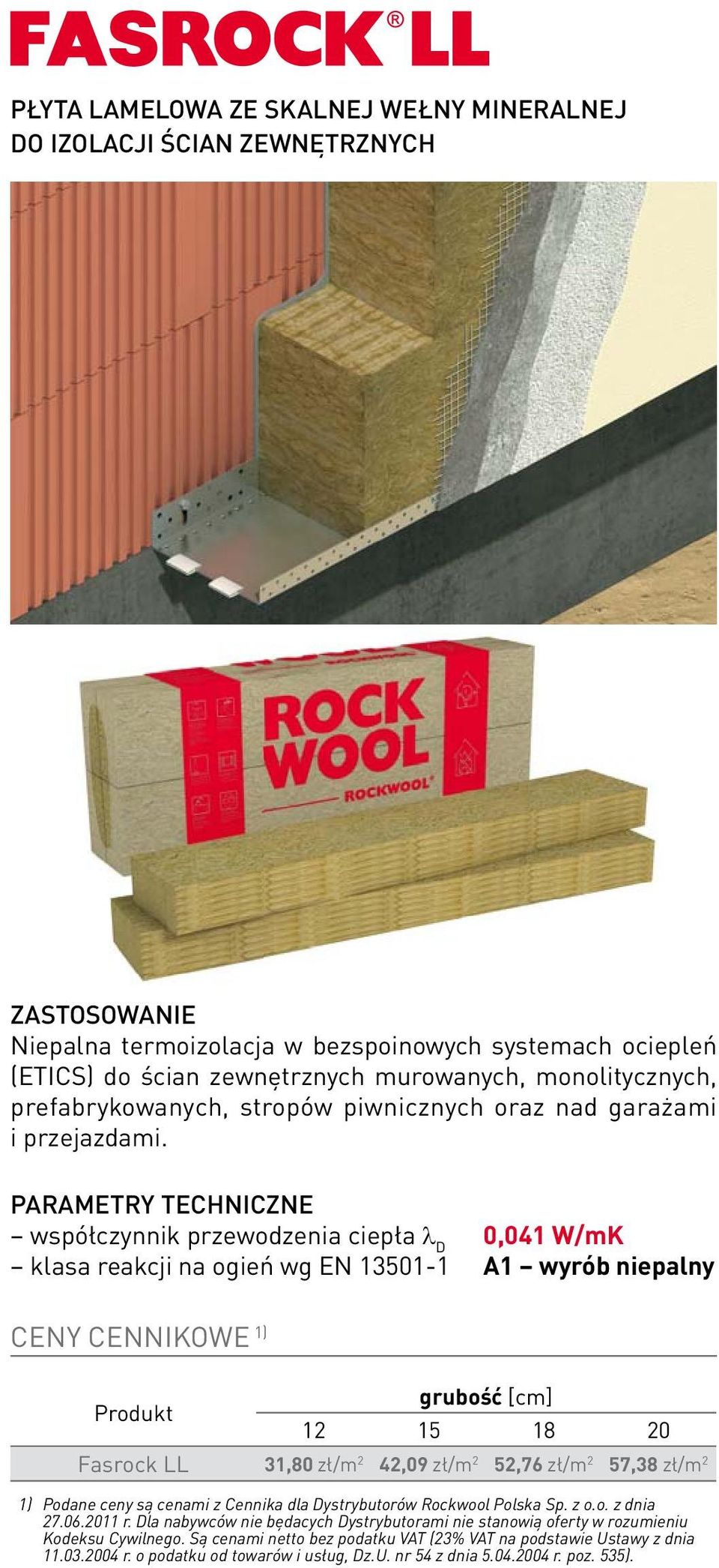 PARAMETRY TECHNICZNE współczynnik przewodzenia ciepła D 0,041 W/mK klasa reakcji na ogień wg EN 13501-1 A1 wyrób niepalny CENY CENNIKOWE 1) grubość [cm] Produkt 12 15 18 20 Fasrock LL 31,80 zł/m 2