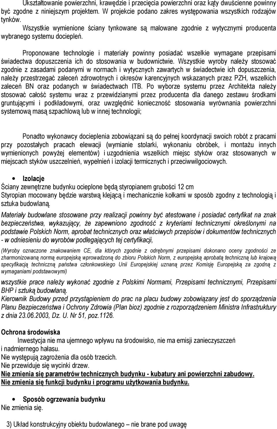 Proponowane technologie i materiały powinny posiadać wszelkie wymagane przepisami świadectwa dopuszczenia ich do stosowania w budownictwie.